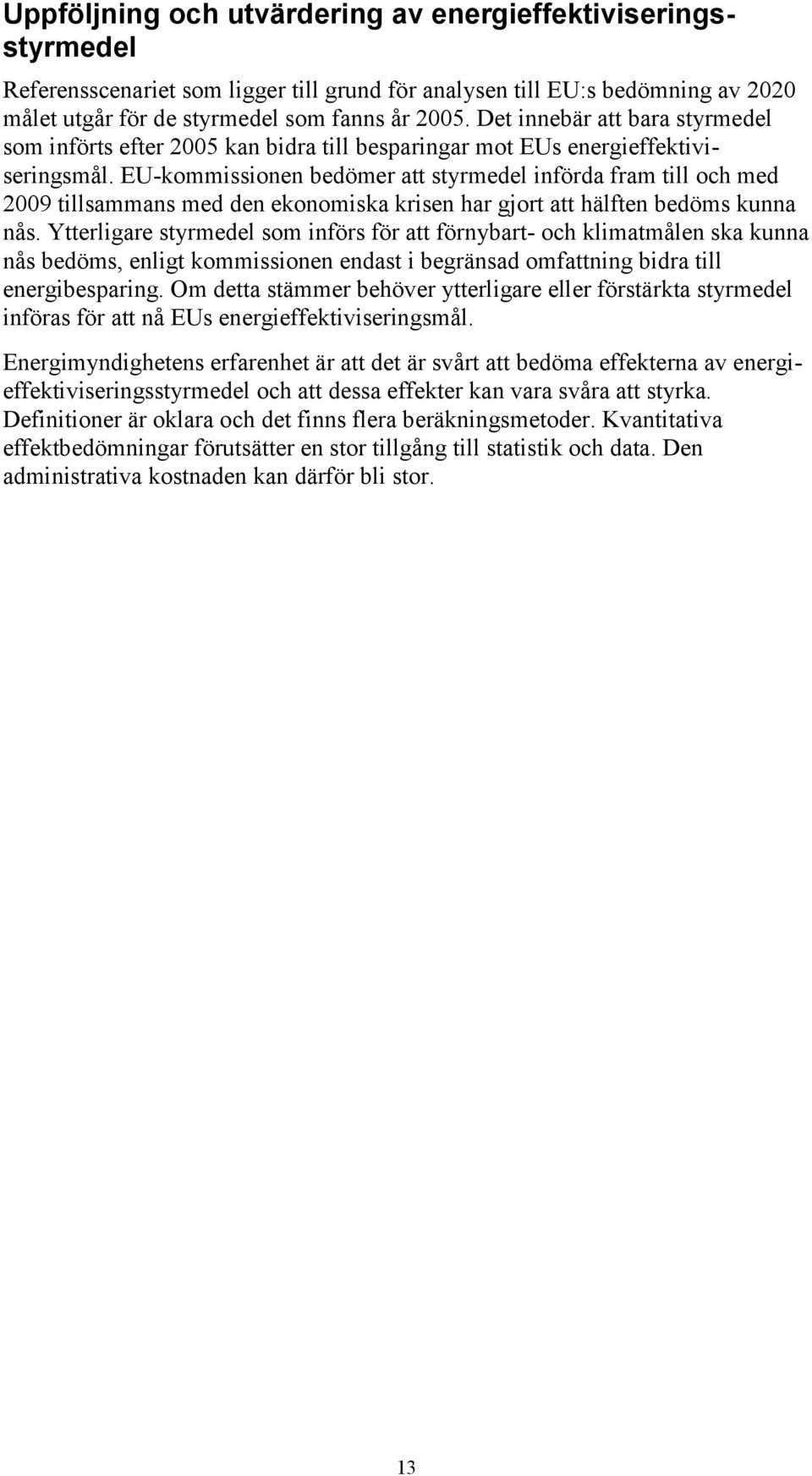 EU-kommissionen bedömer att styrmedel införda fram till och med 2009 tillsammans med den ekonomiska krisen har gjort att hälften bedöms kunna nås.