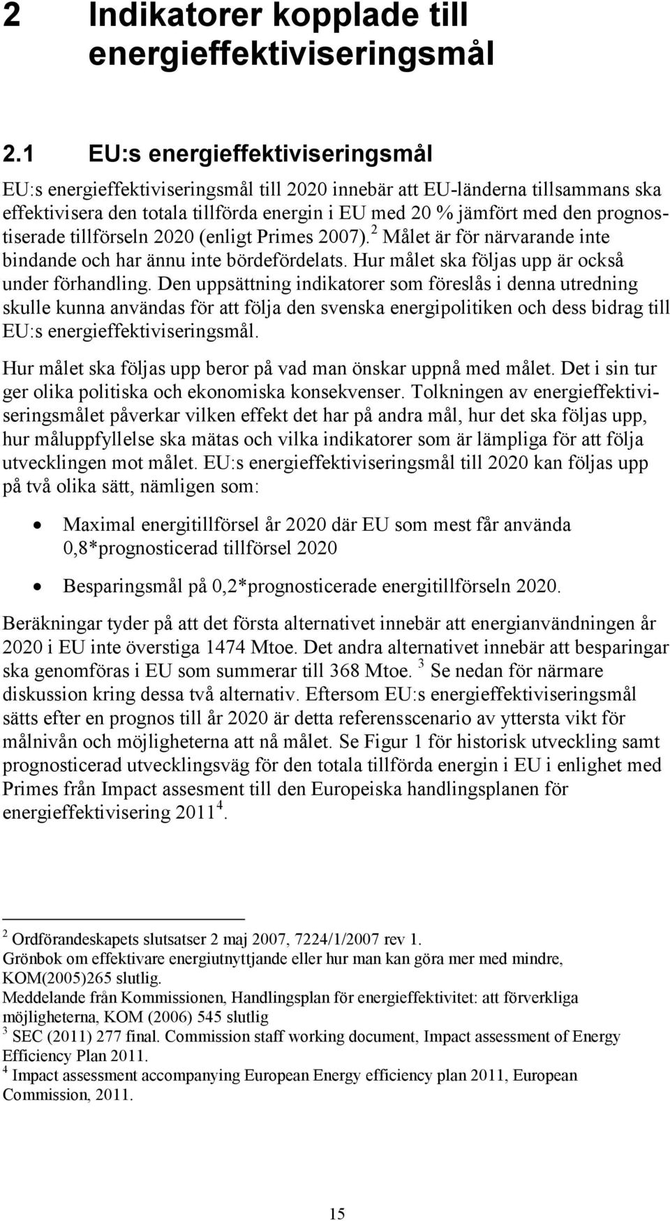 prognostiserade tillförseln 2020 (enligt Primes 2007). 2 Målet är för närvarande inte bindande och har ännu inte bördefördelats. Hur målet ska följas upp är också under förhandling.