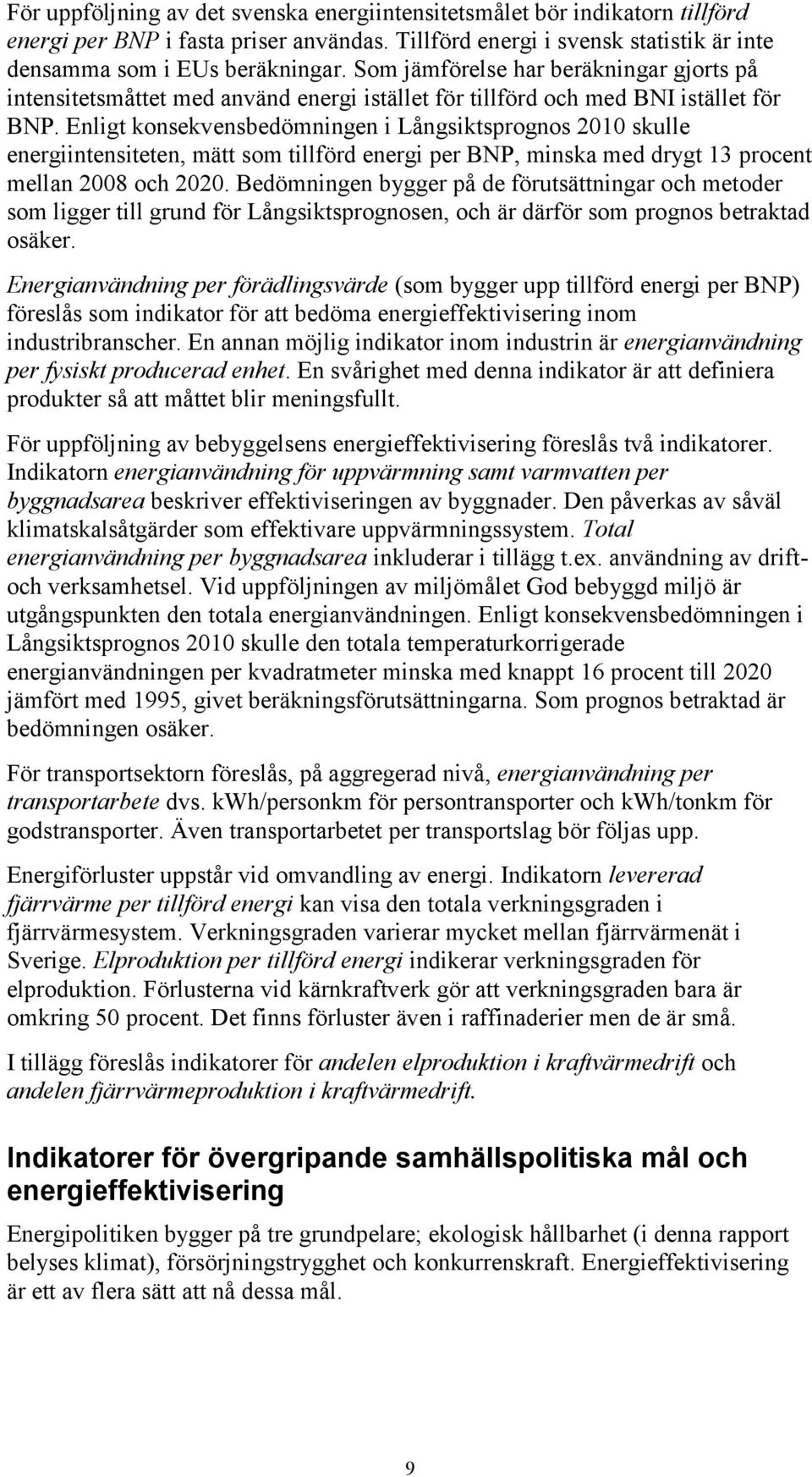 Enligt konsekvensbedömningen i Långsiktsprognos 2010 skulle energiintensiteten, mätt som tillförd energi per BNP, minska med drygt 13 procent mellan 2008 och 2020.