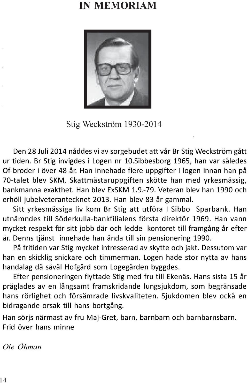 Han blev ExSKM 1.9.-79. Veteran blev han 1990 och erhöll jubelveterantecknet 2013. Han blev 83 år gammal. Sitt yrkesmässiga liv kom Br Stig att utföra I Sibbo Sparbank.