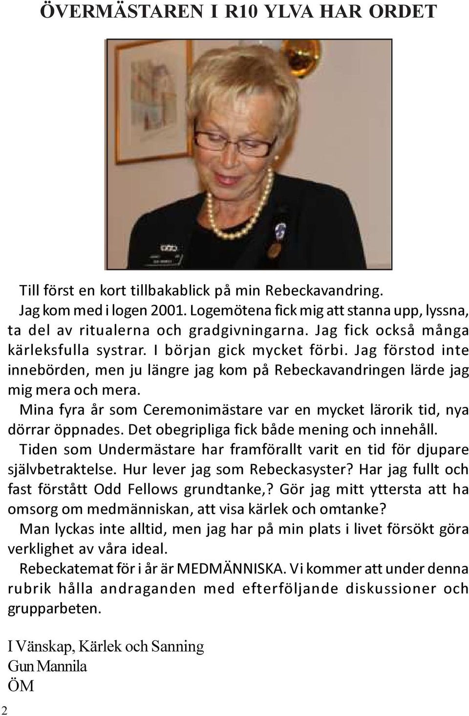 Jag förstod inte innebörden, men ju längre jag kom på Rebeckavandringen lärde jag mig mera och mera. Mina fyra år som Ceremonimästare var en mycket lärorik tid, nya dörrar öppnades.