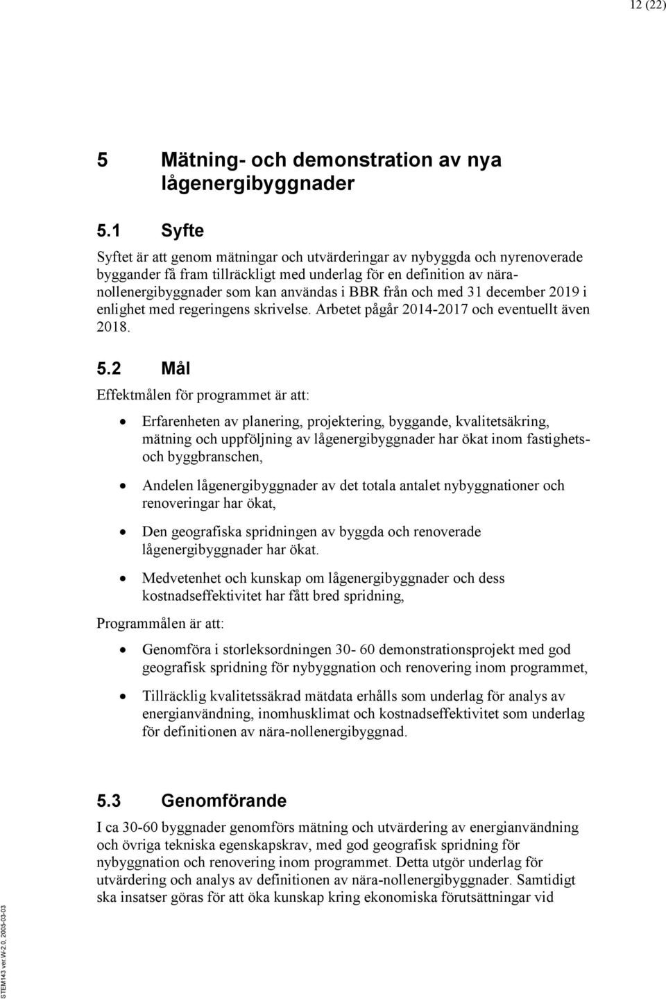 från och med 31 december 2019 i enlighet med regeringens skrivelse. Arbetet pågår 2014-2017 och eventuellt även 2018. 5.