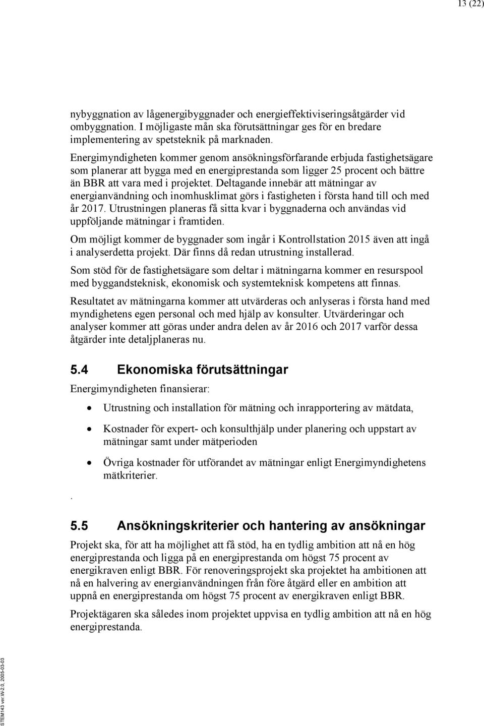 Deltagande innebär att mätningar av energianvändning och inomhusklimat görs i fastigheten i första hand till och med år 2017.