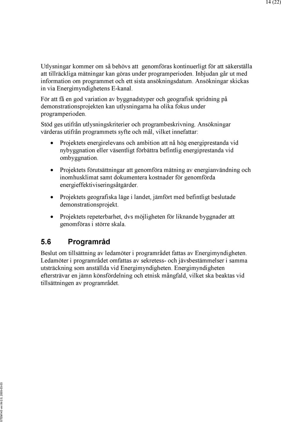 För att få en god variation av byggnadstyper och geografisk spridning på demonstrationsprojekten kan utlysningarna ha olika fokus under programperioden.