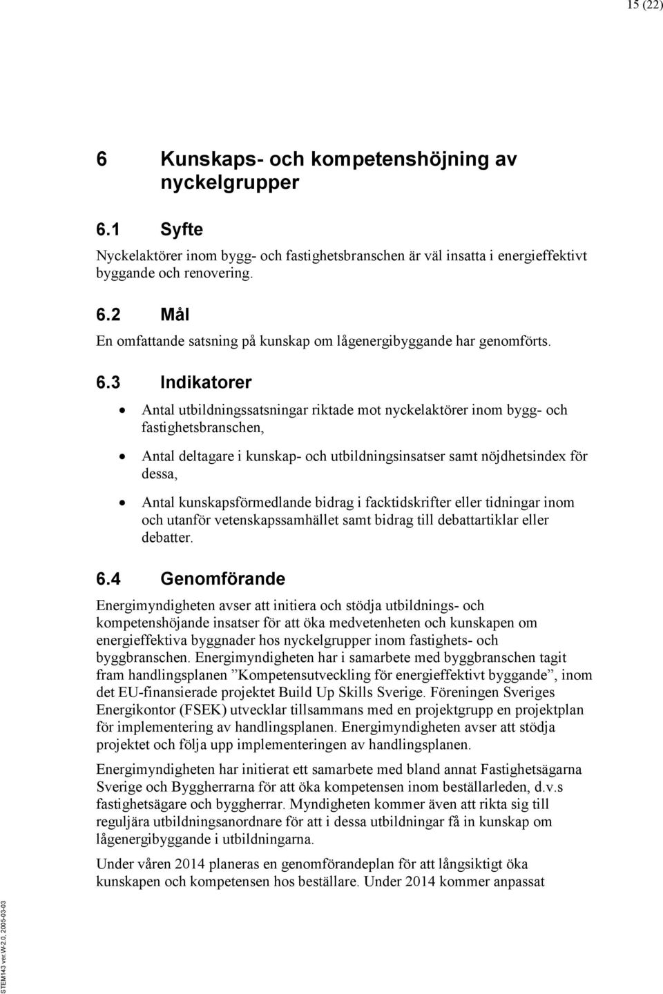 kunskapsförmedlande bidrag i facktidskrifter eller tidningar inom och utanför vetenskapssamhället samt bidrag till debattartiklar eller debatter. 6.