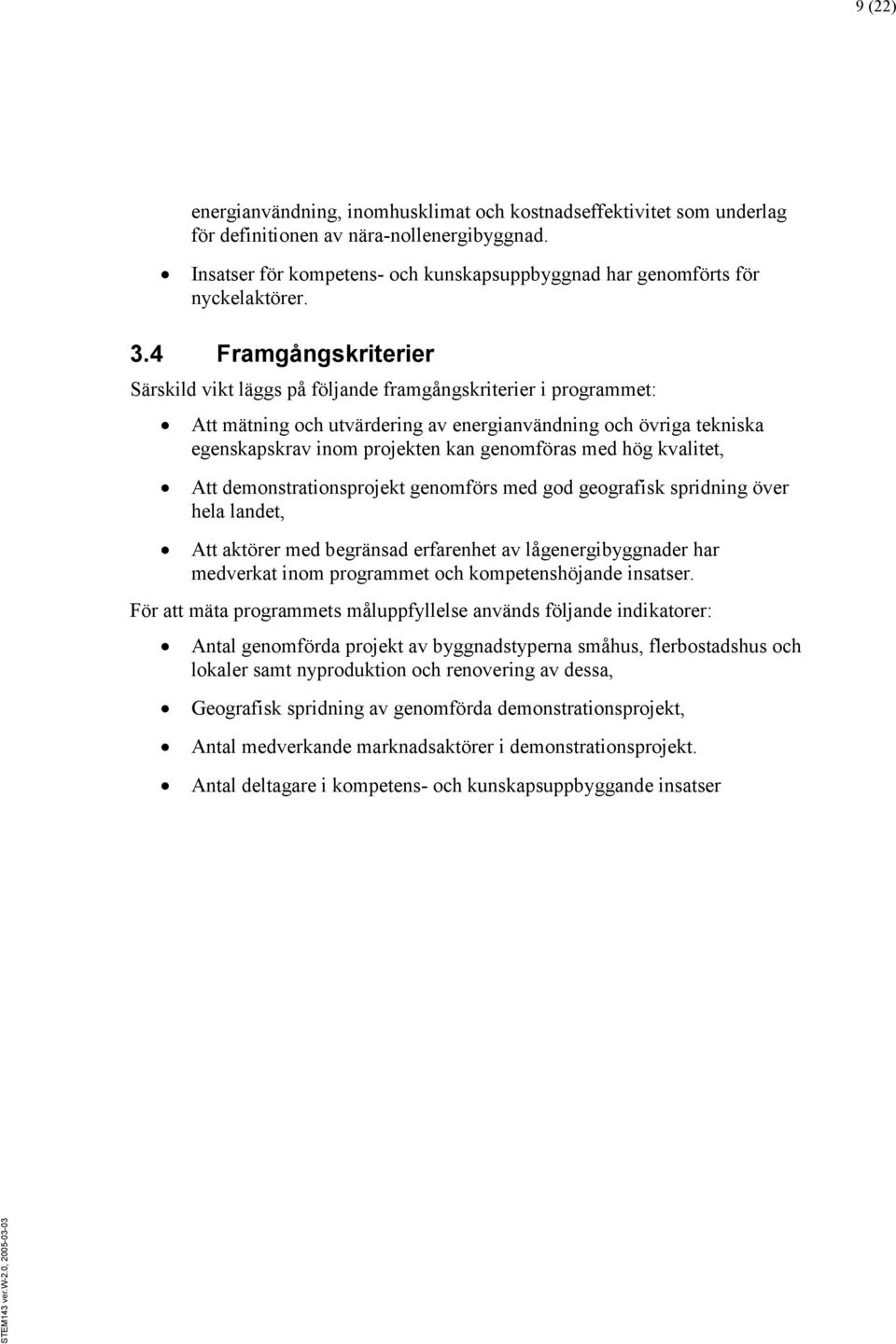 4 Framgångskriterier Särskild vikt läggs på följande framgångskriterier i programmet: Att mätning och utvärdering av energianvändning och övriga tekniska egenskapskrav inom projekten kan genomföras