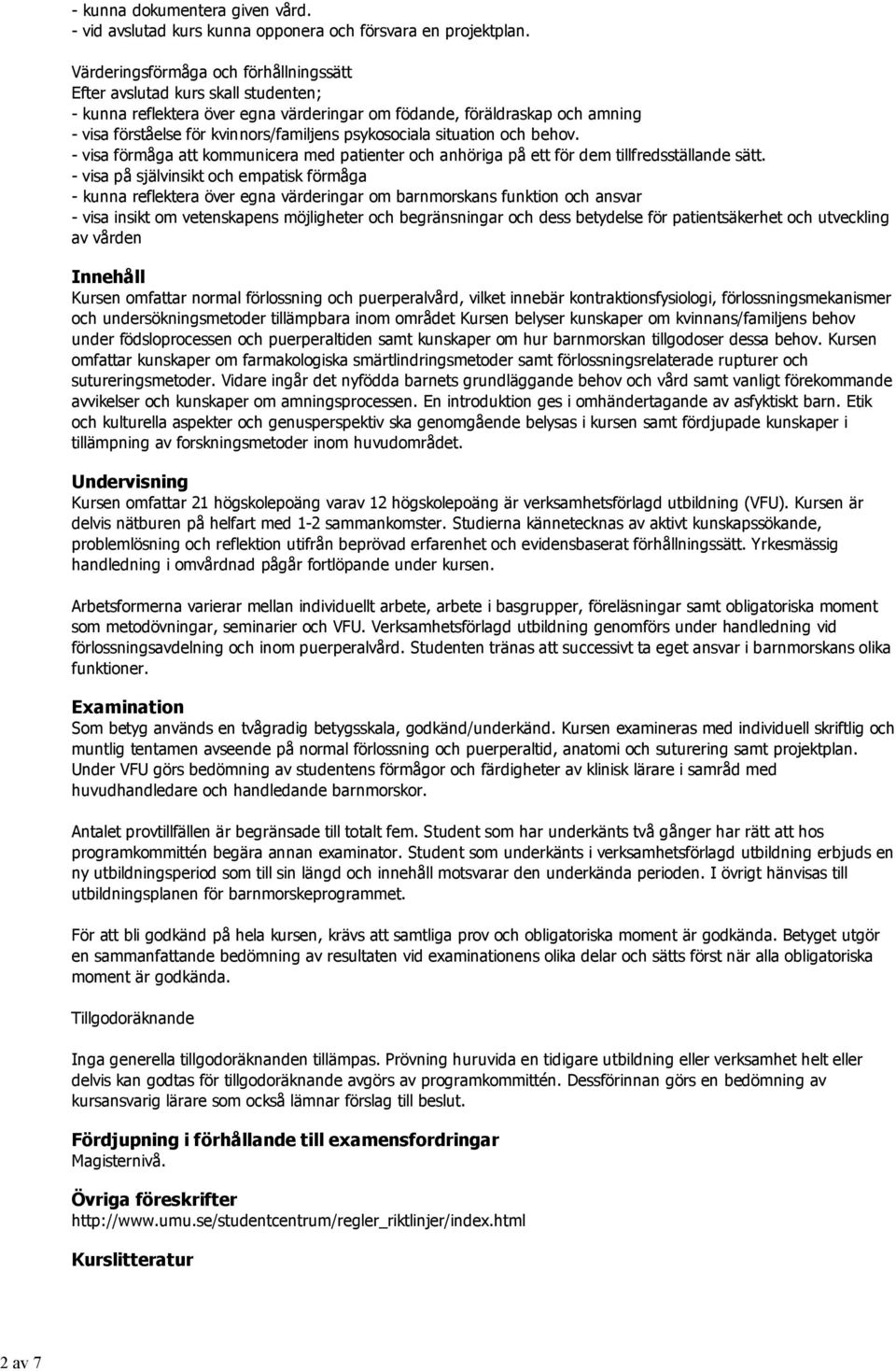 psykosociala situation och behov. - visa förmåga att kommunicera med patienter och anhöriga på ett för dem tillfredsställande sätt.