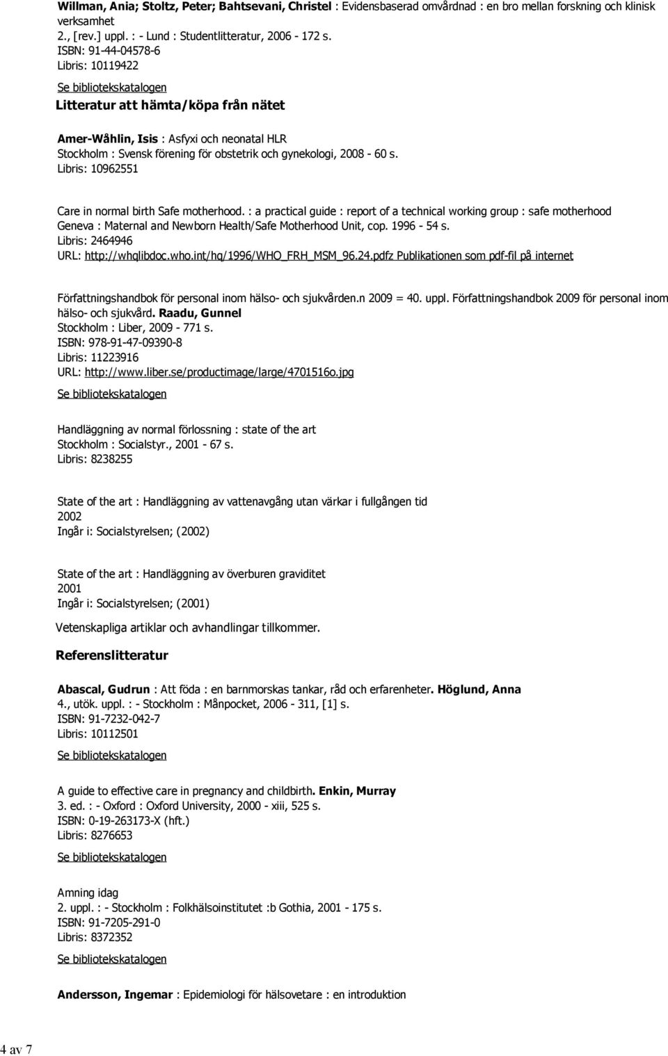 Libris: 10962551 Care in normal birth Safe motherhood. : a practical guide : report of a technical working group : safe motherhood Geneva : Maternal and Newborn Health/Safe Motherhood Unit, cop.