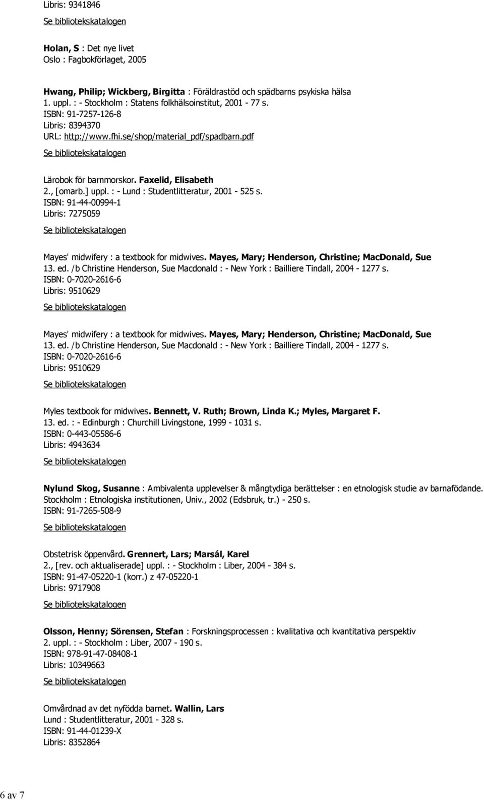 ] uppl. : - Lund : Studentlitteratur, 2001-525 s. ISBN: 91-44-00994-1 Libris: 7275059 Mayes' midwifery : a textbook for midwives. Mayes, Mary; Henderson, Christine; MacDonald, Sue 13. ed.