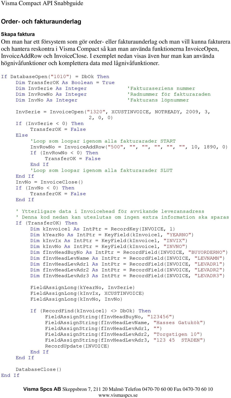 Dim TransferOK As Boolean = True Dim InvSerie As Integer Dim InvRowNo As Integer Dim InvNo As Integer 'Fakturaseriens nummer 'Radnummer för fakturaraden 'Fakturans löpnummer InvSerie =