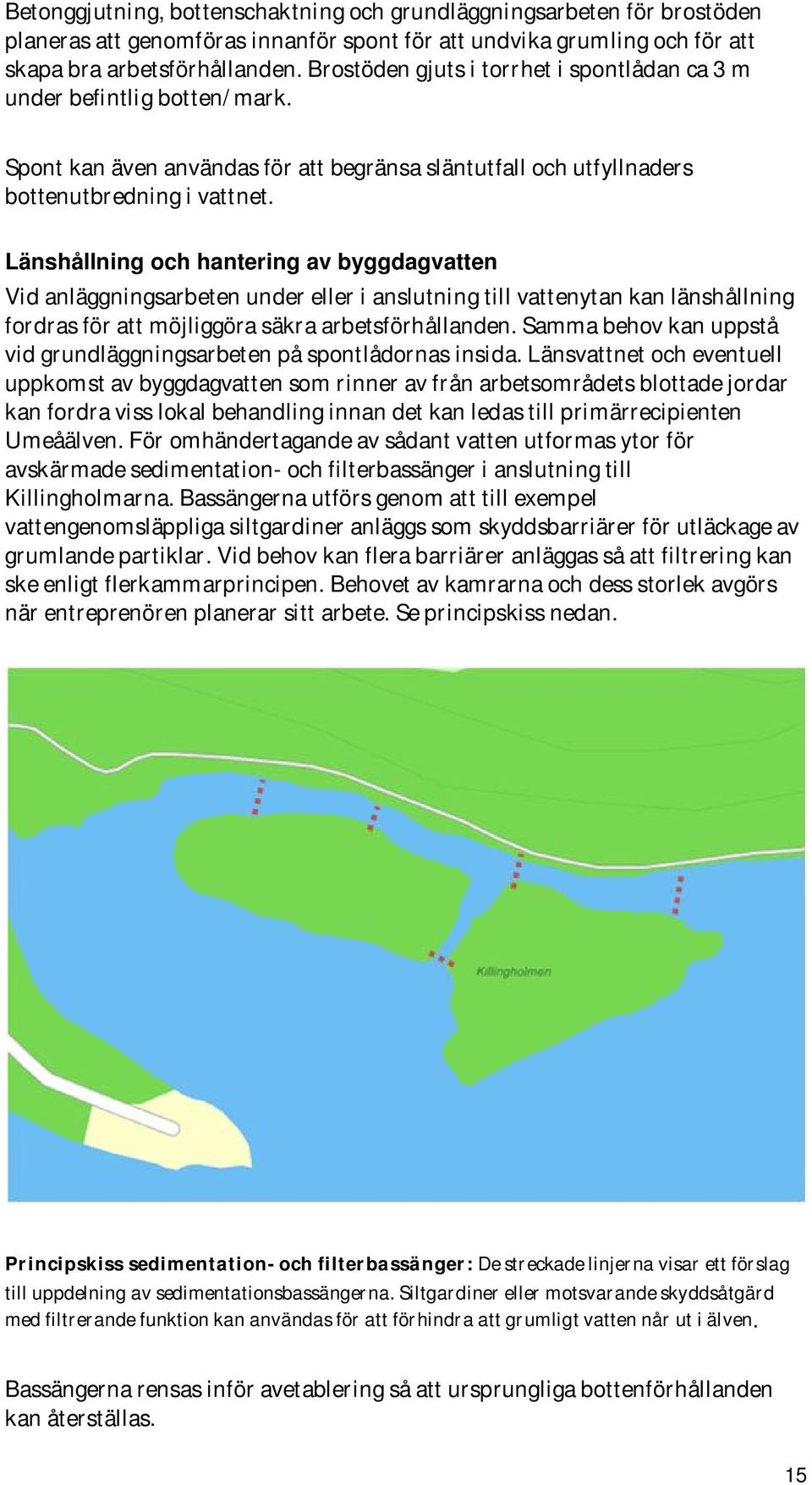 Länshållning och hantering av byggdagvatten Vid anläggningsarbeten under eller i anslutning till vattenytan kan länshållning fordras för att möjliggöra säkra arbetsförhållanden.