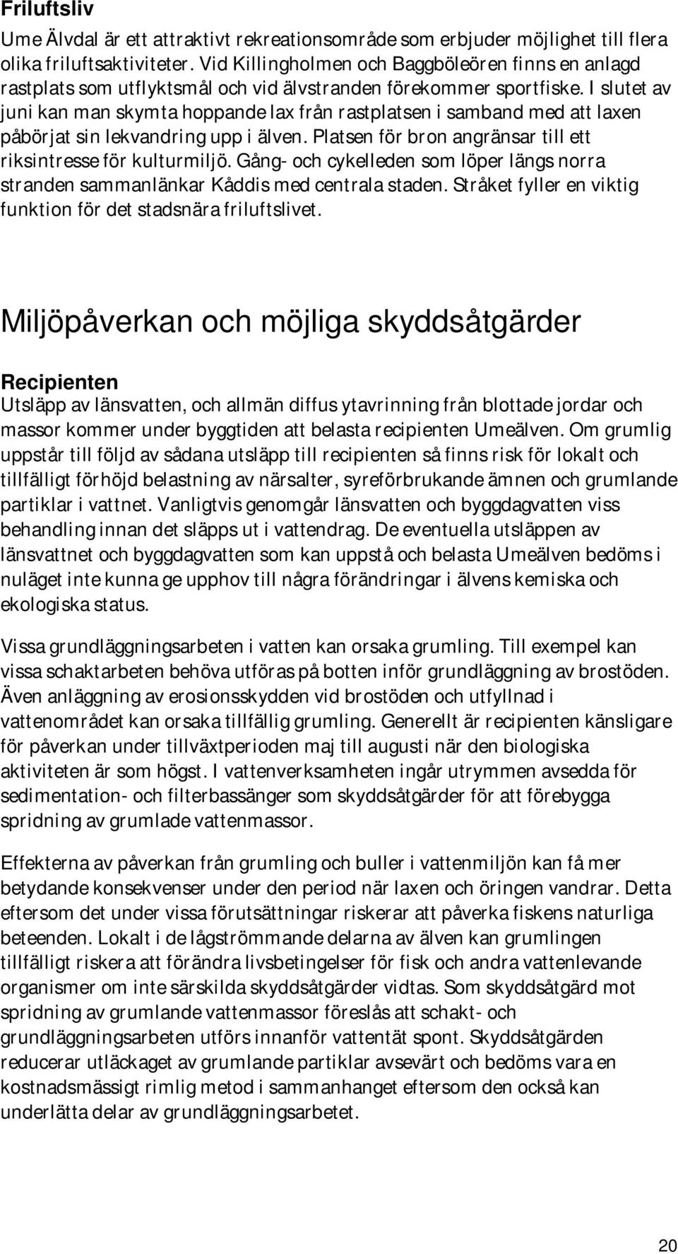 I slutet av juni kan man skymta hoppande lax från rastplatsen i samband med att laxen påbörjat sin lekvandring upp i älven. Platsen för bron angränsar till ett riksintresse för kulturmiljö.