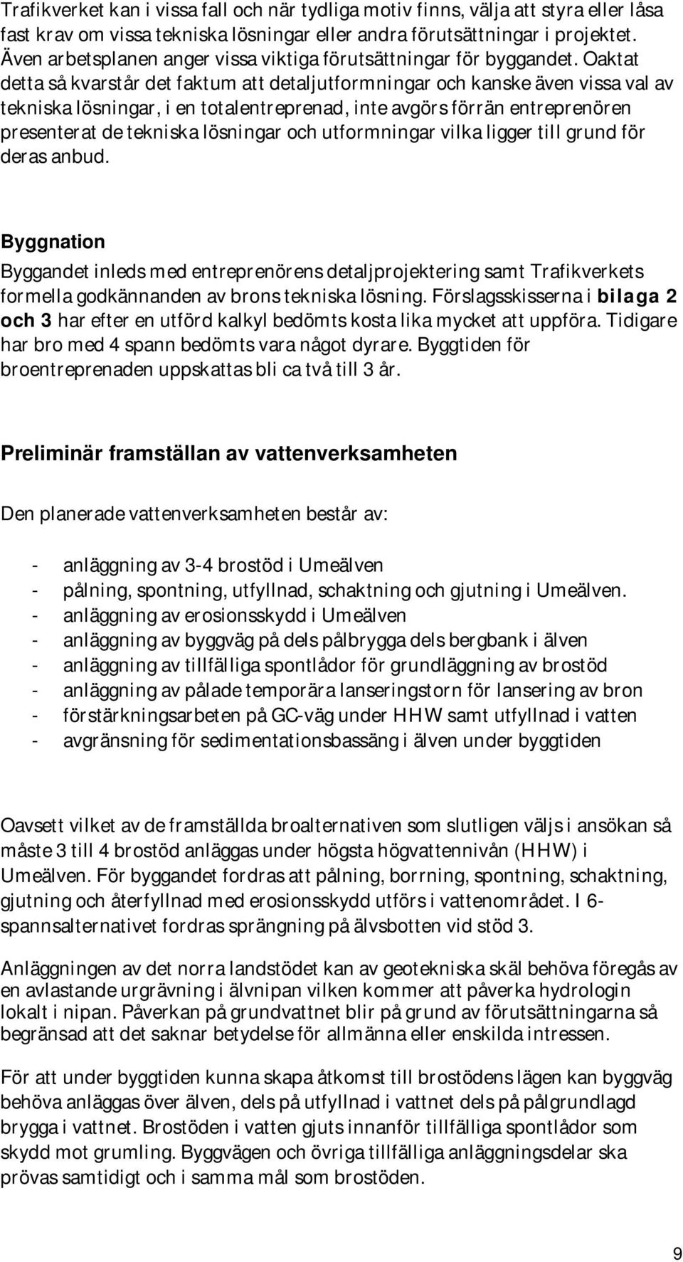 Oaktat detta så kvarstår det faktum att detaljutformningar och kanske även vissa val av tekniska lösningar, i en totalentreprenad, inte avgörs förrän entreprenören presenterat de tekniska lösningar