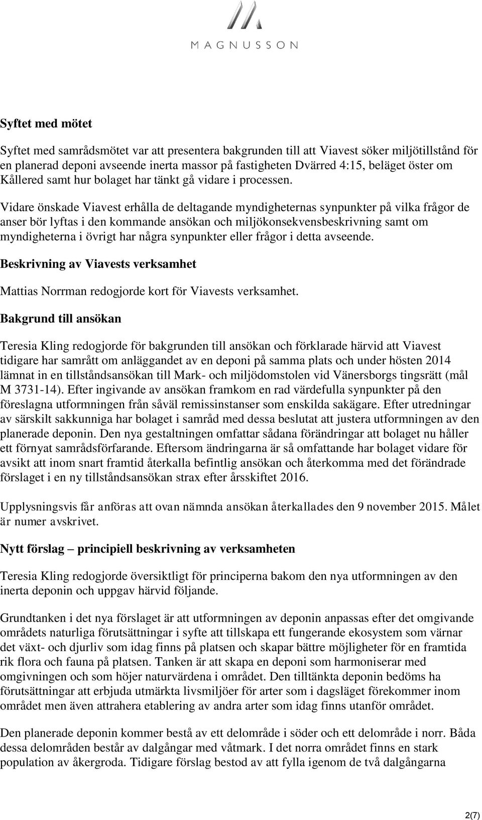 Vidare önskade Viavest erhålla de deltagande myndigheternas synpunkter på vilka frågor de anser bör lyftas i den kommande ansökan och miljökonsekvensbeskrivning samt om myndigheterna i övrigt har