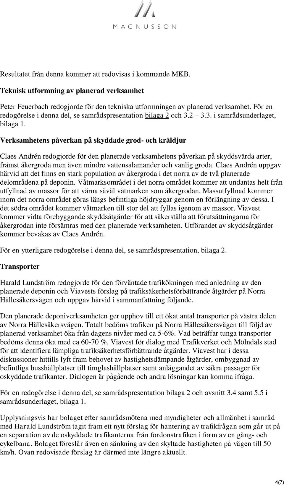 Verksamhetens påverkan på skyddade grod- och kräldjur Claes Andrén redogjorde för den planerade verksamhetens påverkan på skyddsvärda arter, främst åkergroda men även mindre vattensalamander och