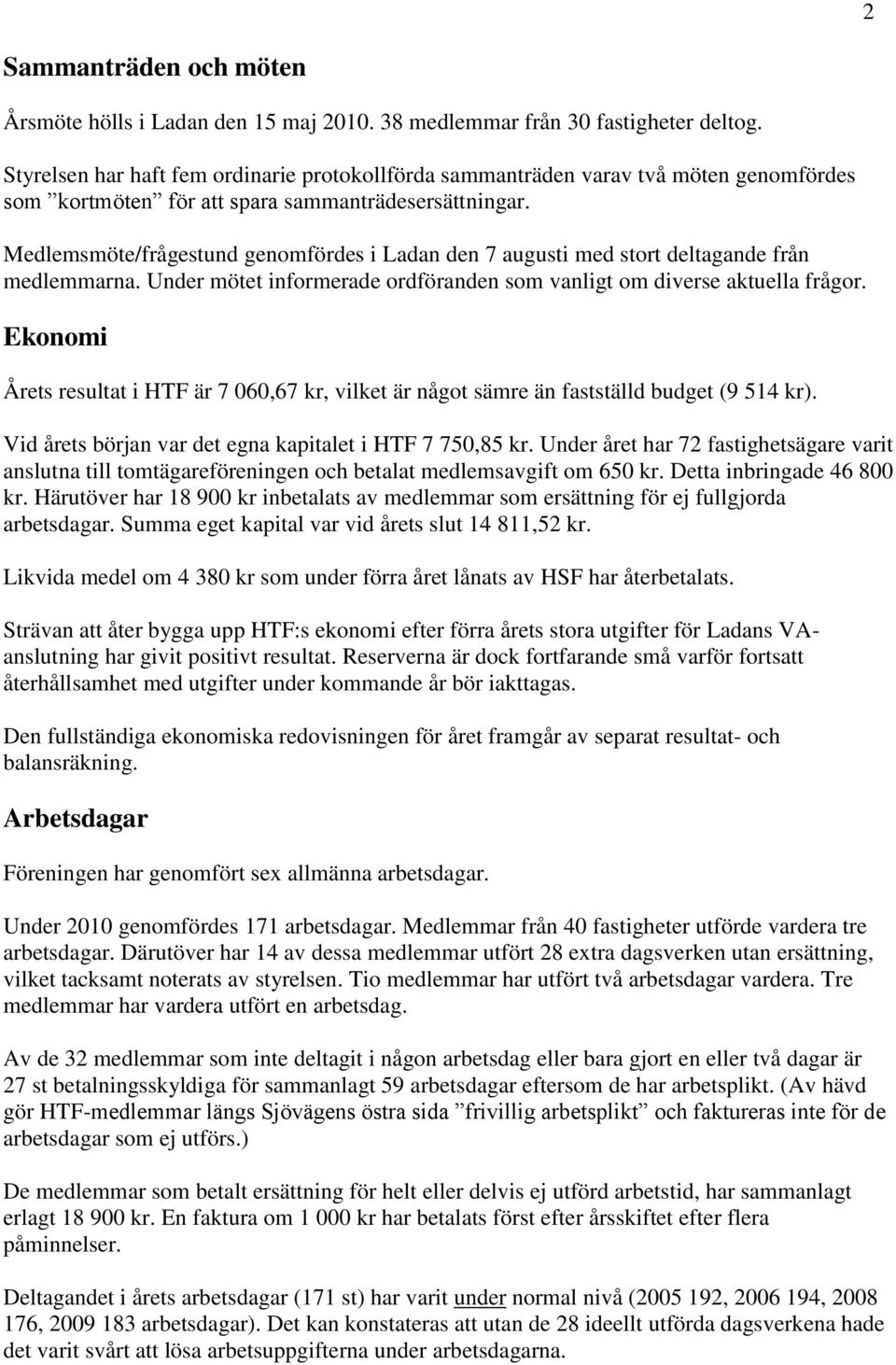 Medlemsmöte/frågestund genomfördes i Ladan den 7 augusti med stort deltagande från medlemmarna. Under mötet informerade ordföranden som vanligt om diverse aktuella frågor.