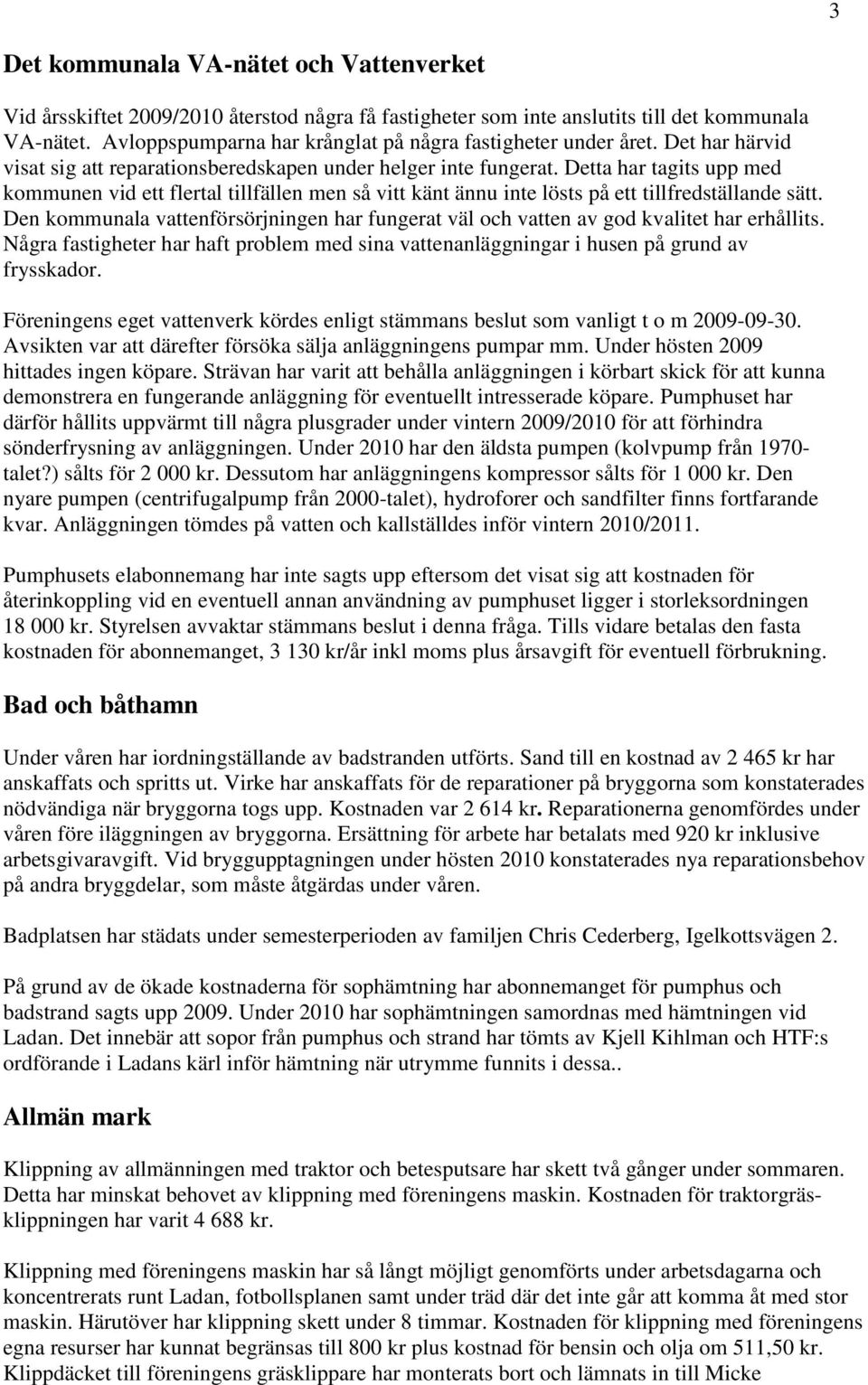 Detta har tagits upp med kommunen vid ett flertal tillfällen men så vitt känt ännu inte lösts på ett tillfredställande sätt.