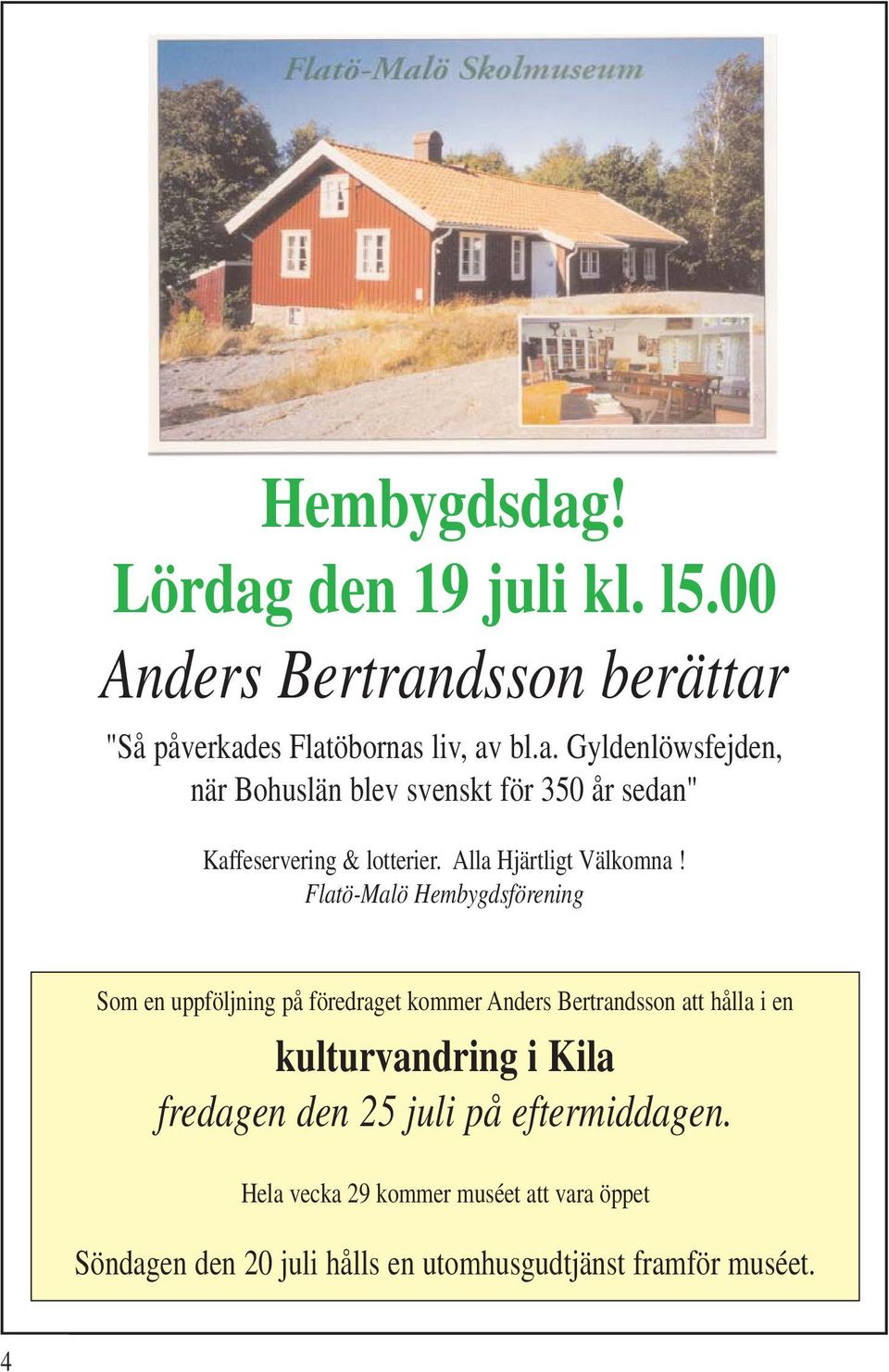 Flatö-Malö Hembygdsförening Som en uppföljning på föredraget kommer Anders Bertrandsson att hålla i en kulturvandring i Kila