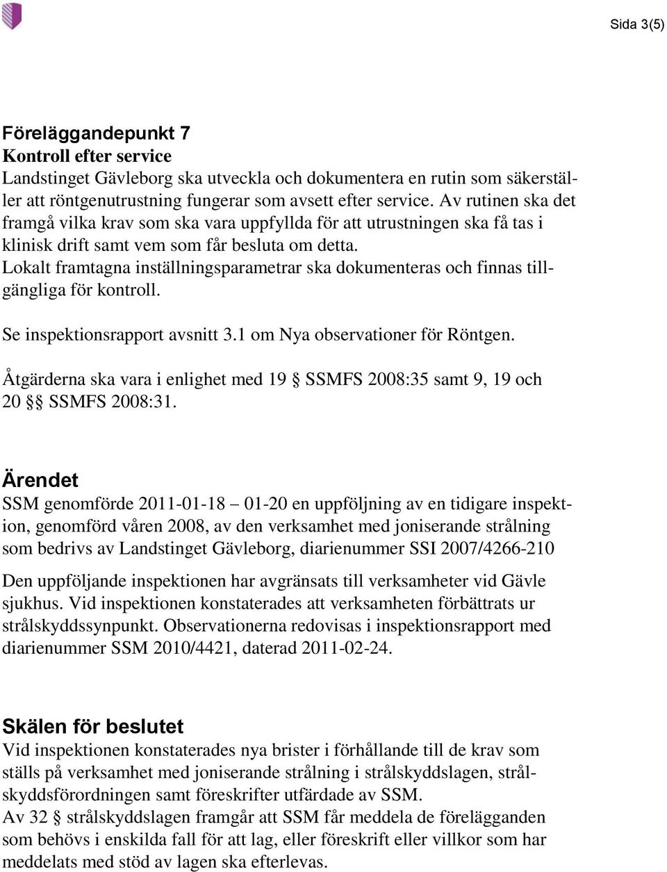 Lokalt framtagna inställningsparametrar ska dokumenteras och finnas tillgängliga för kontroll. Se inspektionsrapport avsnitt 3.1 om Nya observationer för Röntgen.