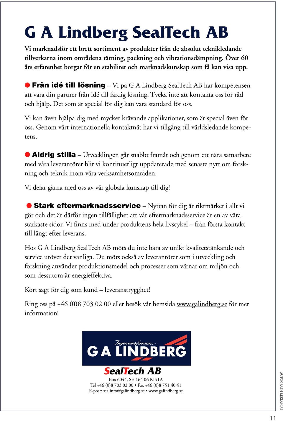 Från idé till lösning Vi på G A Lindberg SealTech AB har kompetensen att vara din partner från idé till färdig lösning. Tveka inte att kontakta oss för råd och hjälp.