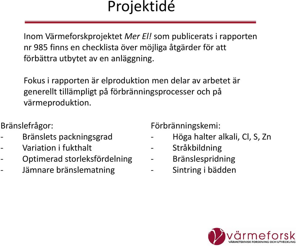 Fokus i rapporten är elproduktion men delar av arbetet är generellt tillämpligt på förbränningsprocesser och på