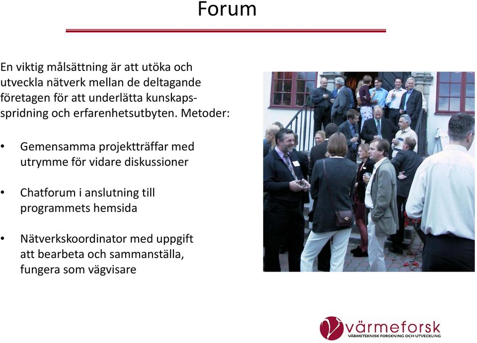 Metoder: Gemensamma projektträffar med utrymmeför vidarediskussionerdiskussioner Chatforum