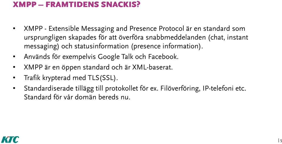 snabbmeddelanden (chat, instant messaging) och statusinformation (presence information).