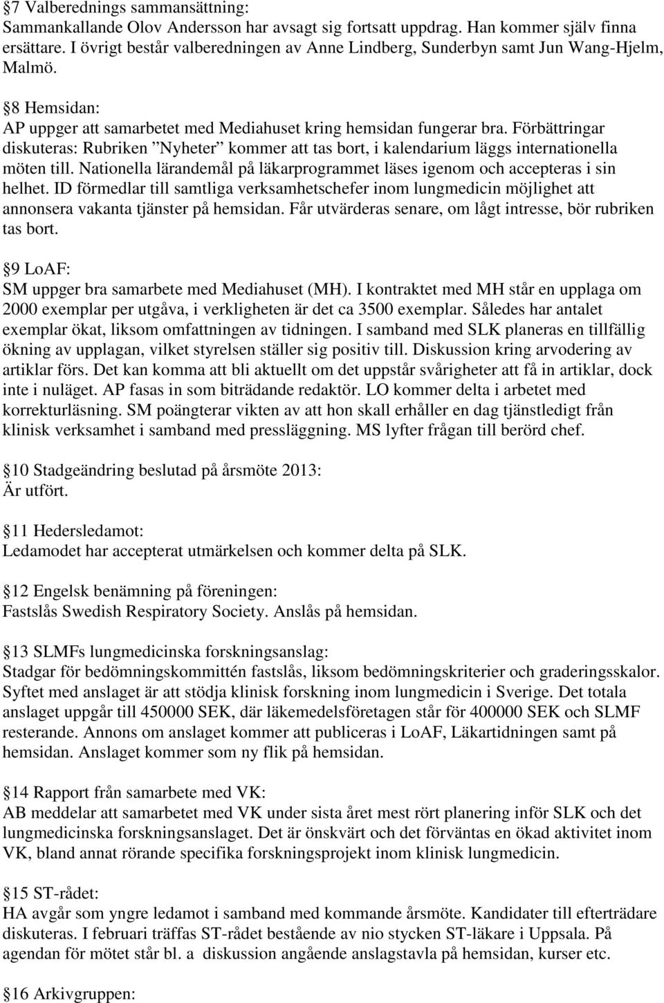 Förbättringar diskuteras: Rubriken Nyheter kommer att tas bort, i kalendarium läggs internationella möten till. Nationella lärandemål på läkarprogrammet läses igenom och accepteras i sin helhet.