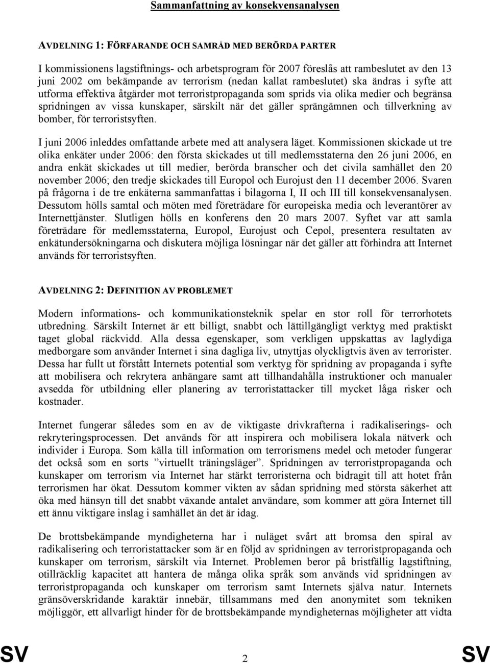 särskilt när det gäller sprängämnen och tillverkning av bomber, för terroristsyften. I juni 2006 inleddes omfattande arbete med att analysera läget.