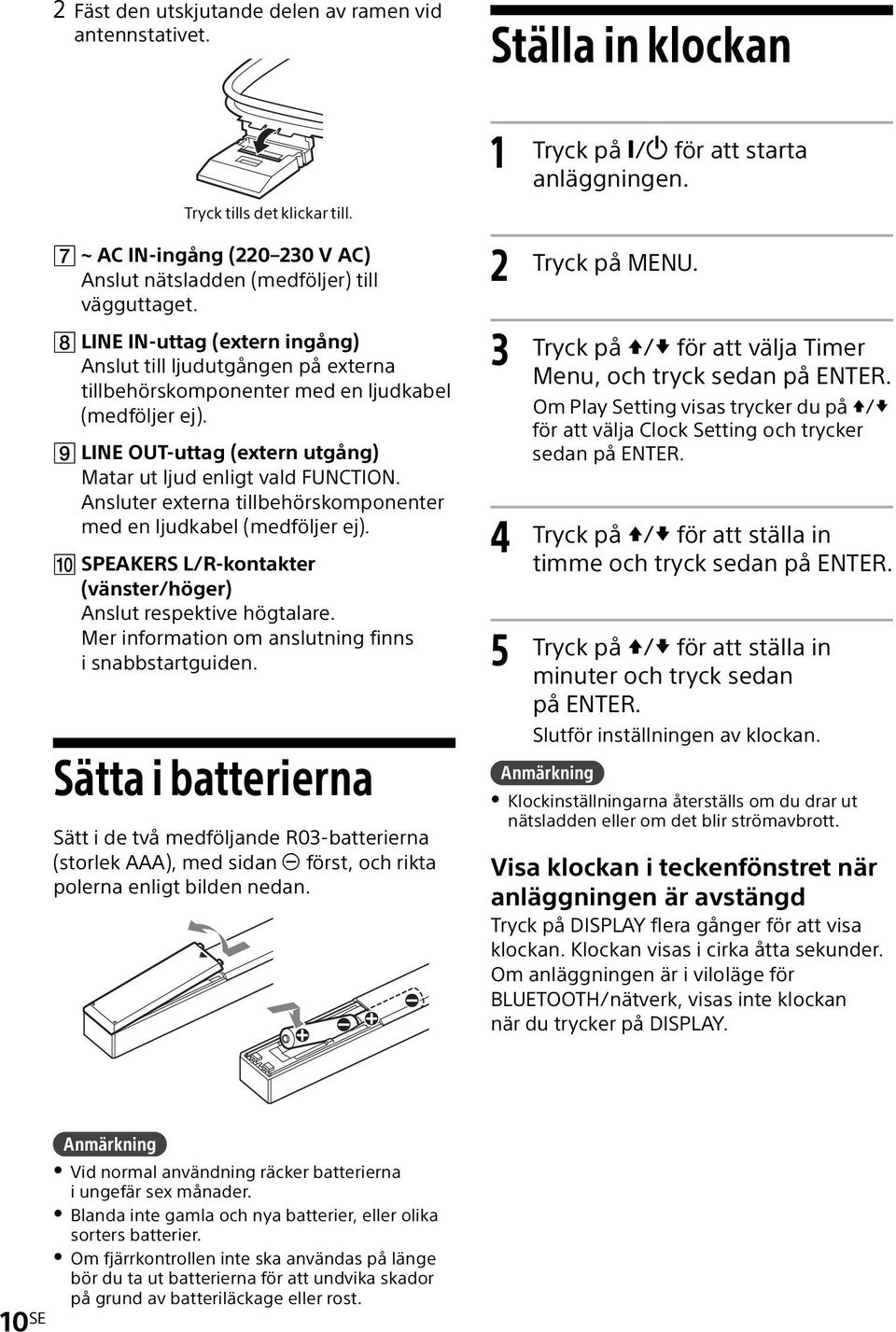 Ansluter externa tillbehörskomponenter med en ljudkabel (medföljer ej). SPEAKERS L/R-kontakter (vänster/höger) Anslut respektive högtalare. Mer information om anslutning finns i snabbstartguiden.