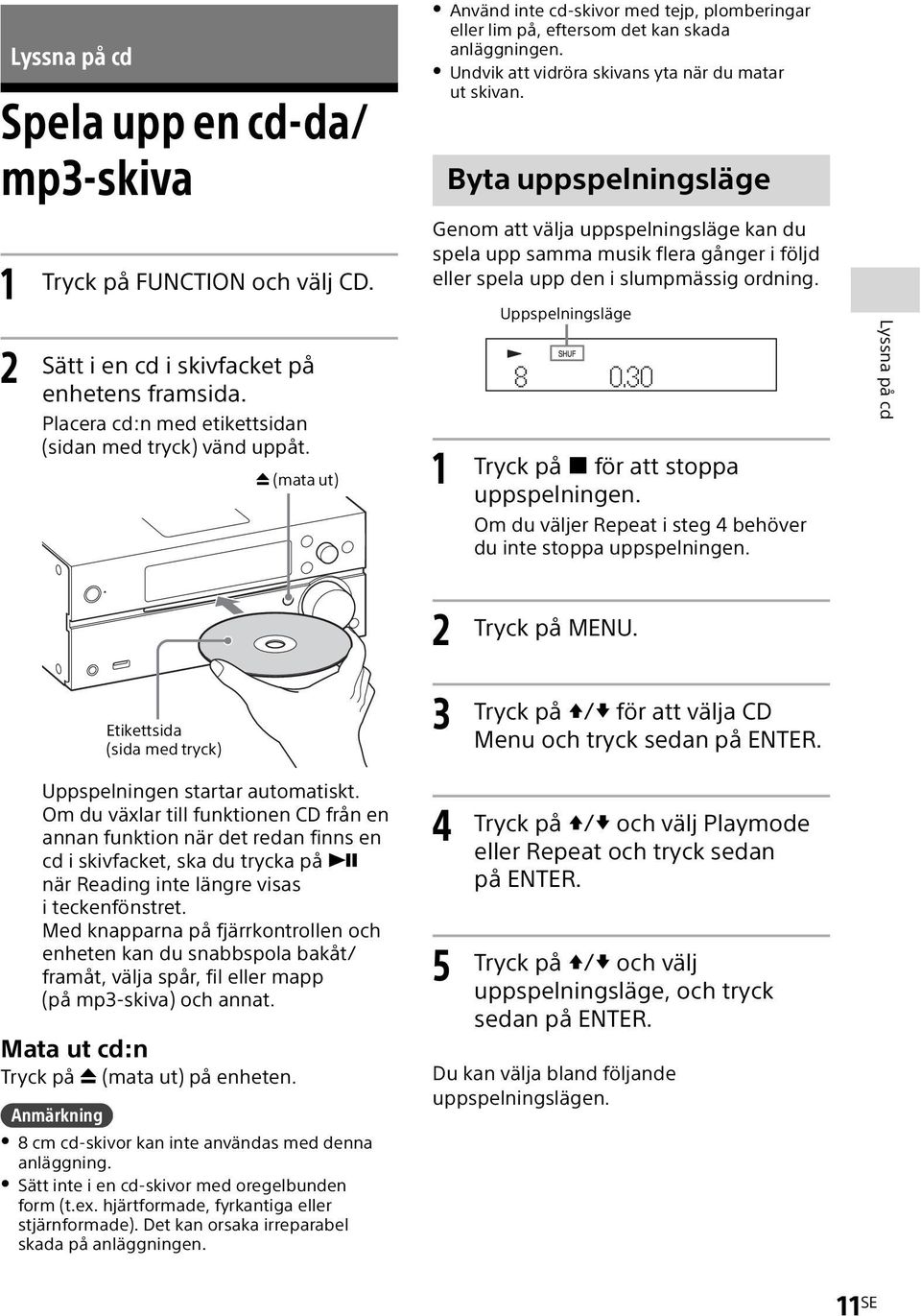 Genom att välja uppspelningsläge kan du spela upp samma musik flera gånger i följd eller spela upp den i slumpmässig ordning.