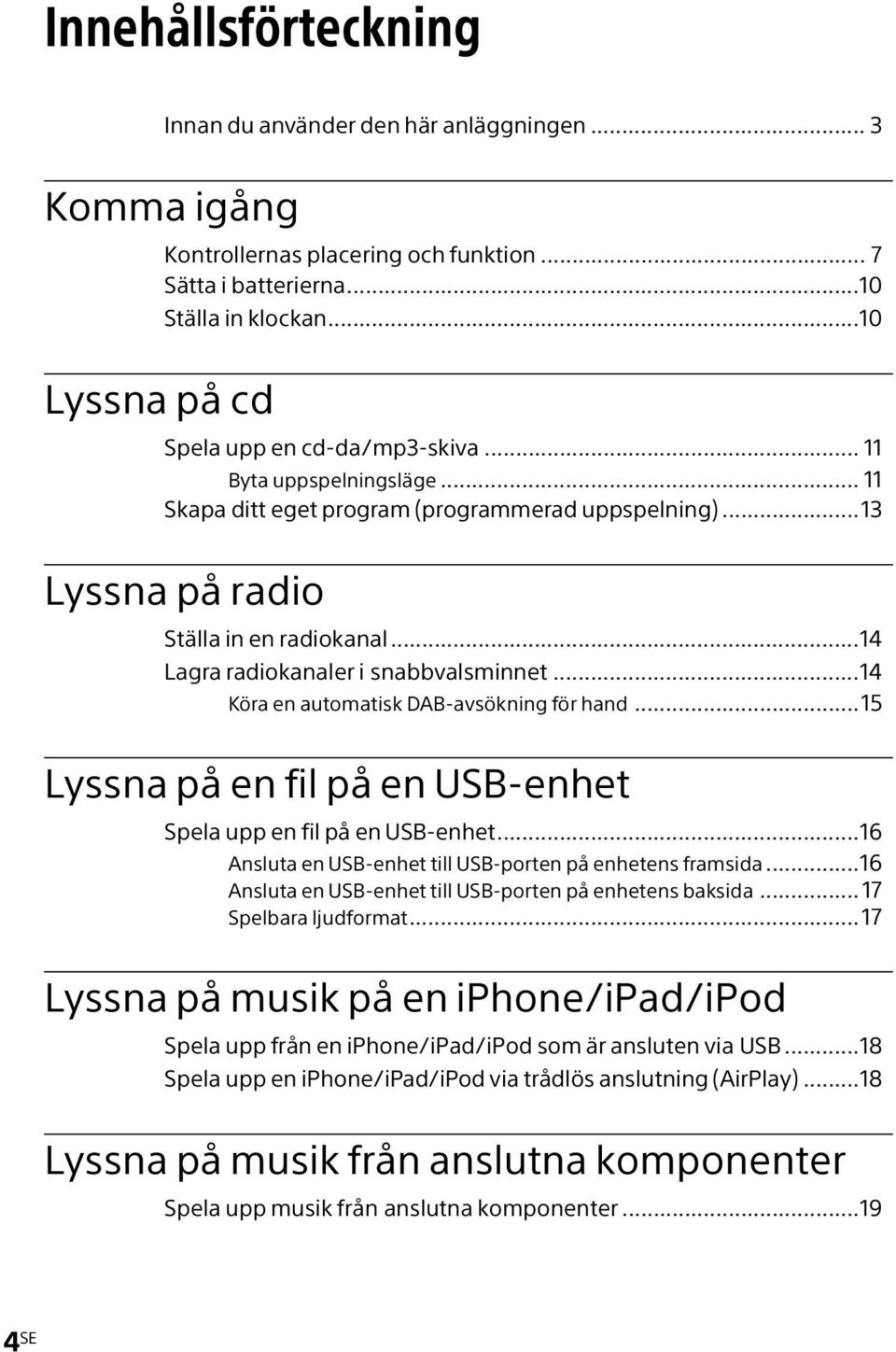 ..14 Lagra radiokanaler i snabbvalsminnet...14 Köra en automatisk DAB-avsökning för hand...15 Lyssna på en fil på en USB-enhet Spela upp en fil på en USB-enhet.