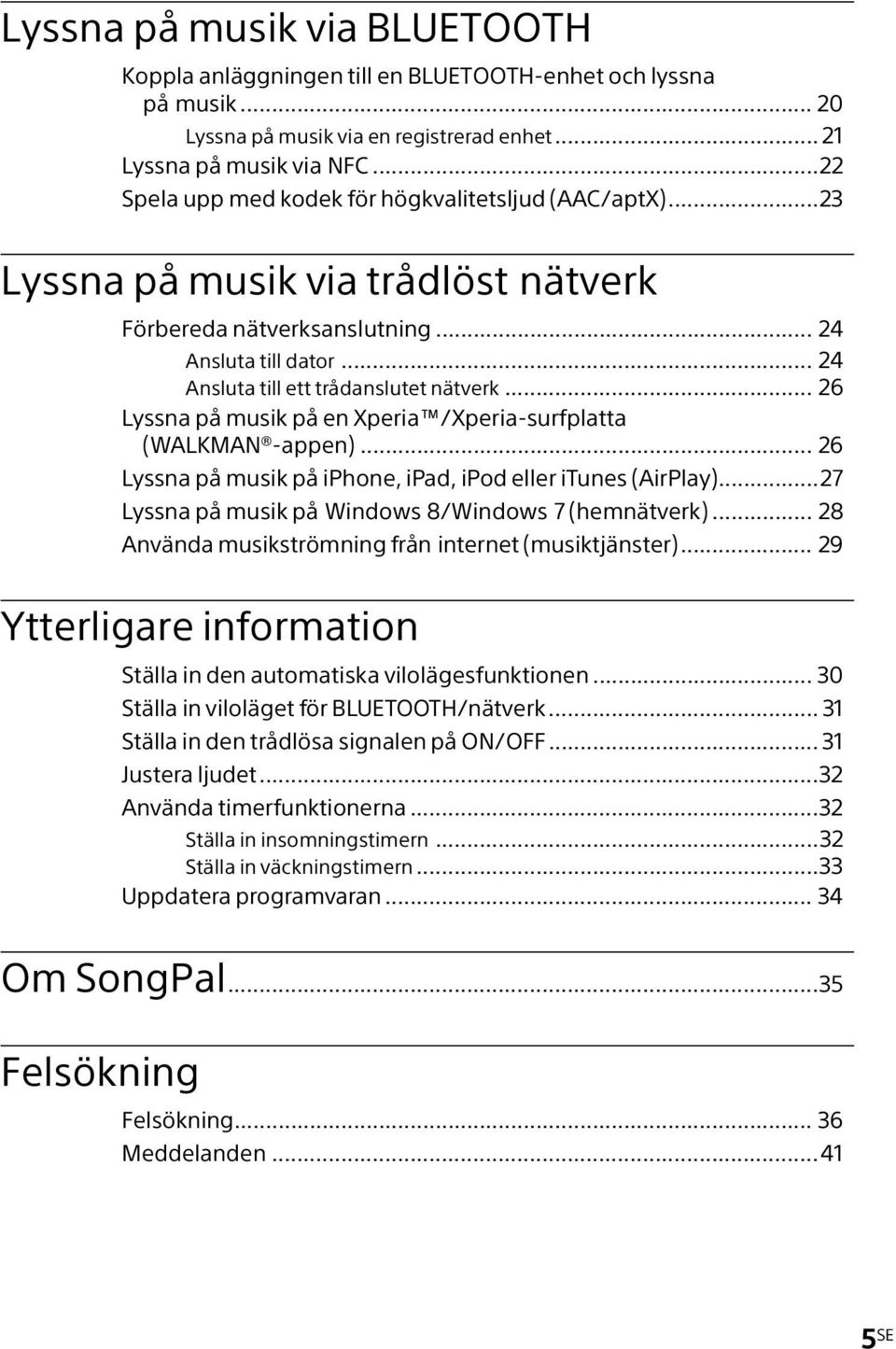 .. 26 Lyssna på musik på en Xperia /Xperia-surfplatta (WALKMAN -appen)... 26 Lyssna på musik på iphone, ipad, ipod eller itunes (AirPlay)...27 Lyssna på musik på Windows 8/Windows 7 (hemnätverk).