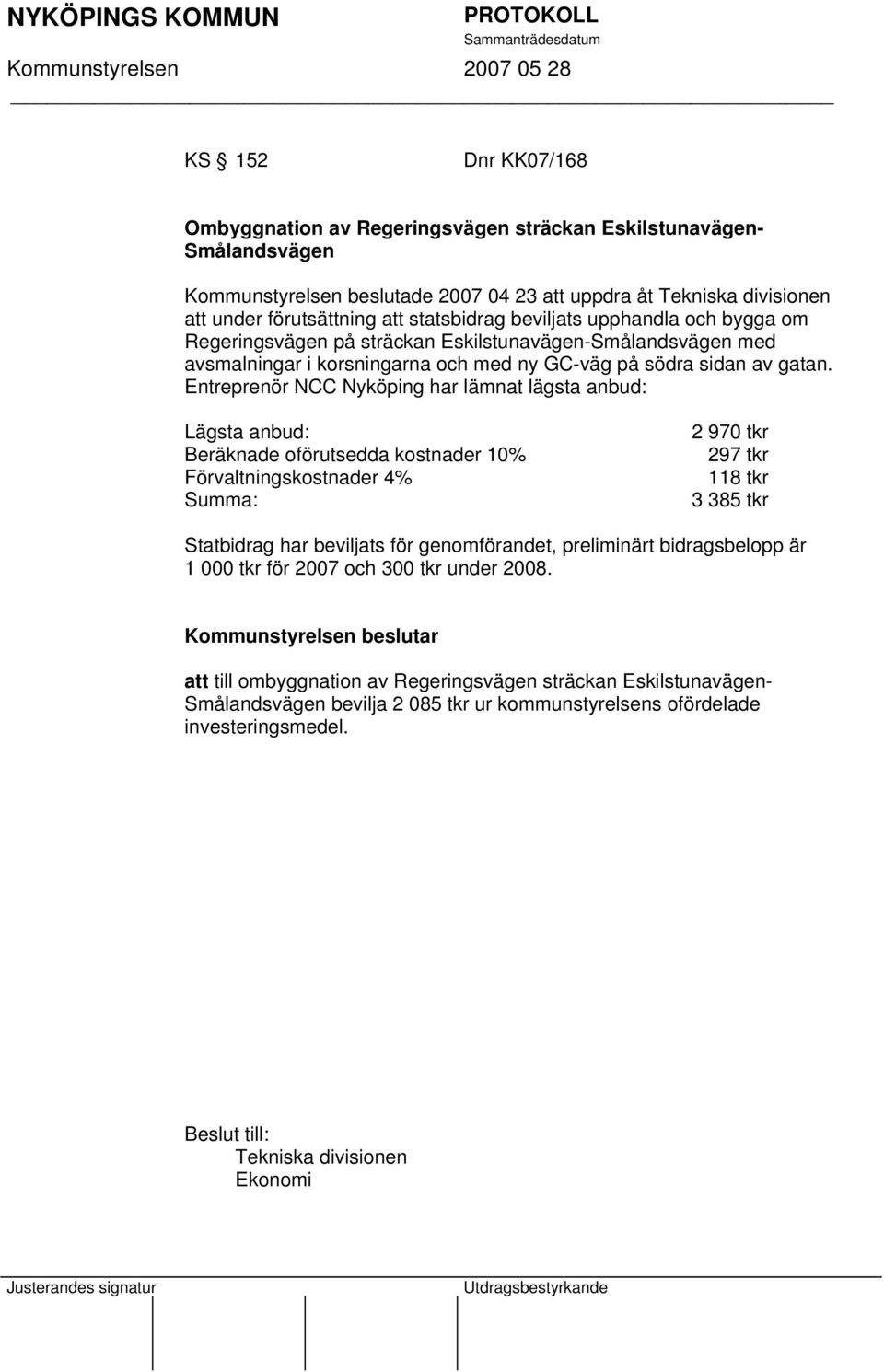 Entreprenör NCC Nyköping har lämnat lägsta anbud: Lägsta anbud: Beräknade oförutsedda kostnader 10% Förvaltningskostnader 4% Summa: 2 970 tkr 297 tkr 118 tkr 3 385 tkr Statbidrag har beviljats för