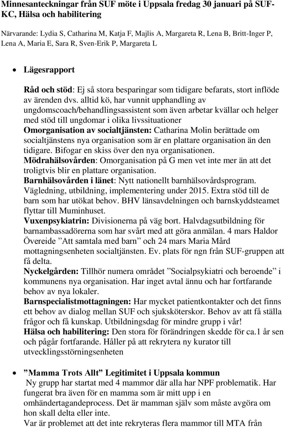 alltid kö, har vunnit upphandling av ungdomscoach/behandlingsassistent som även arbetar kvällar och helger med stöd till ungdomar i olika livssituationer Omorganisation av socialtjänsten: Catharina