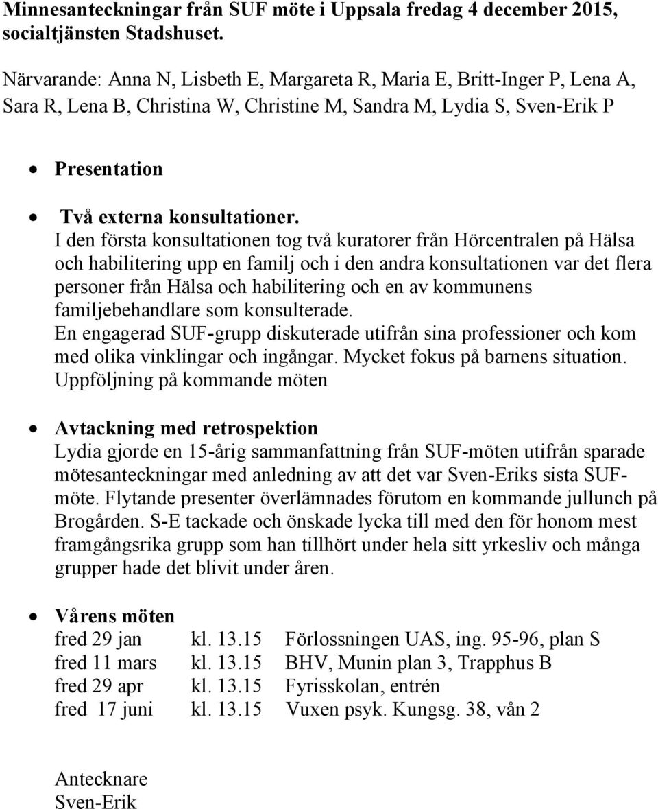 I den första konsultationen tog två kuratorer från Hörcentralen på Hälsa och habilitering upp en familj och i den andra konsultationen var det flera personer från Hälsa och habilitering och en av