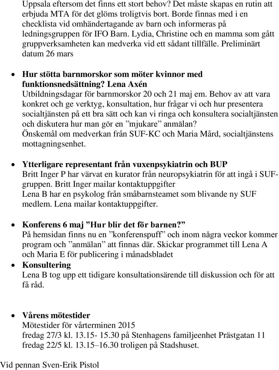 Lydia, Christine och en mamma som gått gruppverksamheten kan medverka vid ett sådant tillfälle. Preliminärt datum 26 mars Hur stötta barnmorskor som möter kvinnor med funktionsnedsättning?