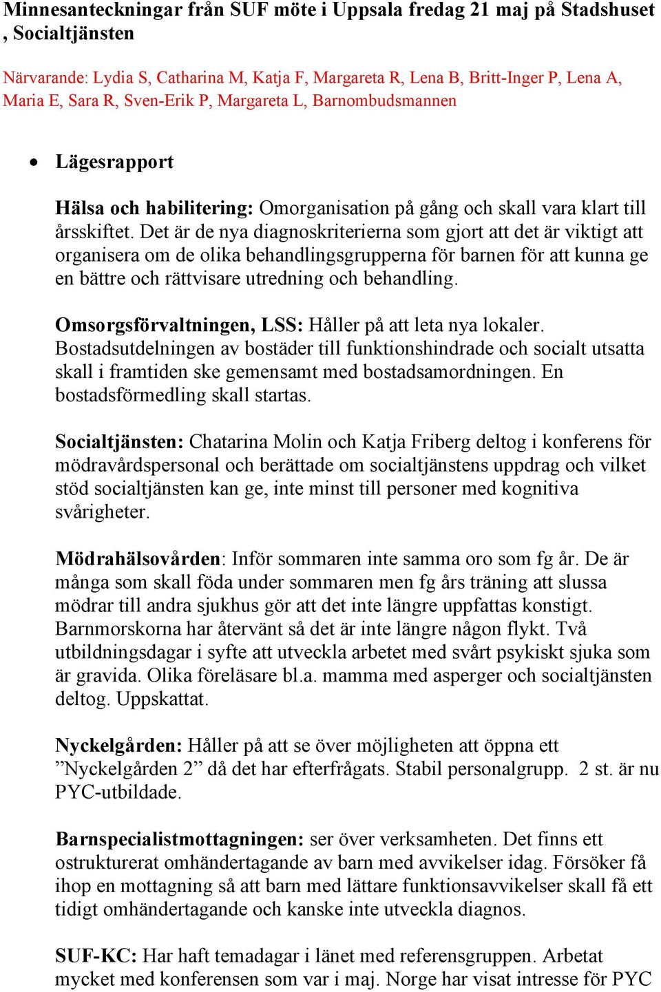 Det är de nya diagnoskriterierna som gjort att det är viktigt att organisera om de olika behandlingsgrupperna för barnen för att kunna ge en bättre och rättvisare utredning och behandling.