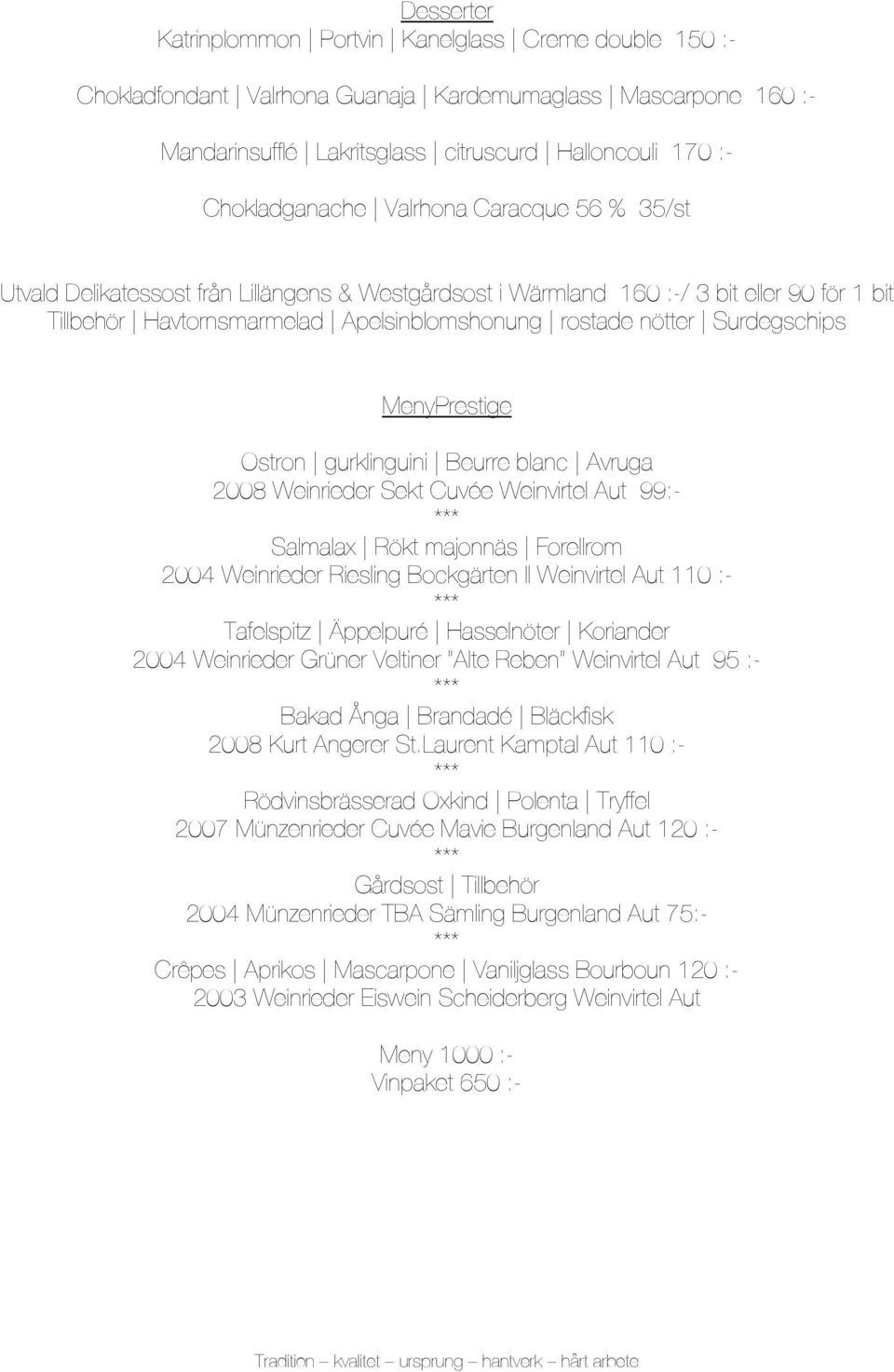 nötter Surdegschips MenyPrestige Ostron gurklinguini Beurre blanc Avruga 2008 Weinrieder Sekt Cuvée Weinvirtel Aut 99:- Salmalax Rökt majonnäs Forellrom 2004 Weinrieder Riesling Bockgärten II