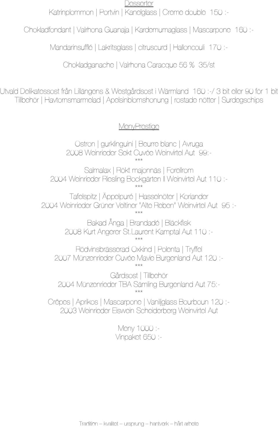 nötter Surdegschips MenyPrestige Ostron gurklinguini Beurre blanc Avruga 2008 Weinrieder Sekt Cuvée Weinvirtel Aut 99:- Salmalax Rökt majonnäs Forellrom 2004 Weinrieder Riesling Bockgärten II