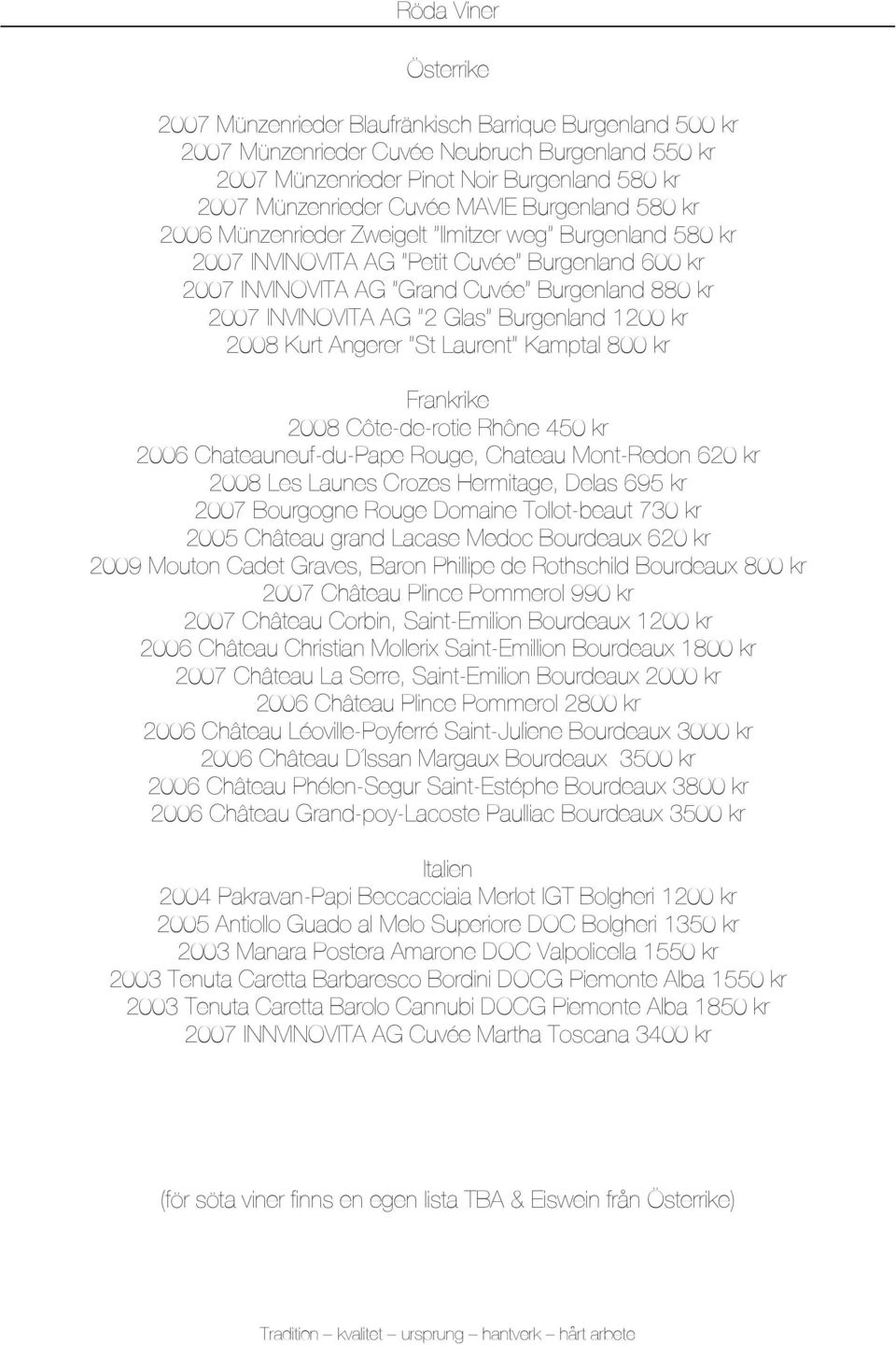 INVINOVITA AG 2 Glas Burgenland 1200 kr 2008 Kurt Angerer St Laurent Kamptal 800 kr Frankrike 2008 Côte-de-rotie Rhône 450 kr 2006 Chateauneuf-du-Pape Rouge, Chateau Mont-Redon 620 kr 2008 Les Launes