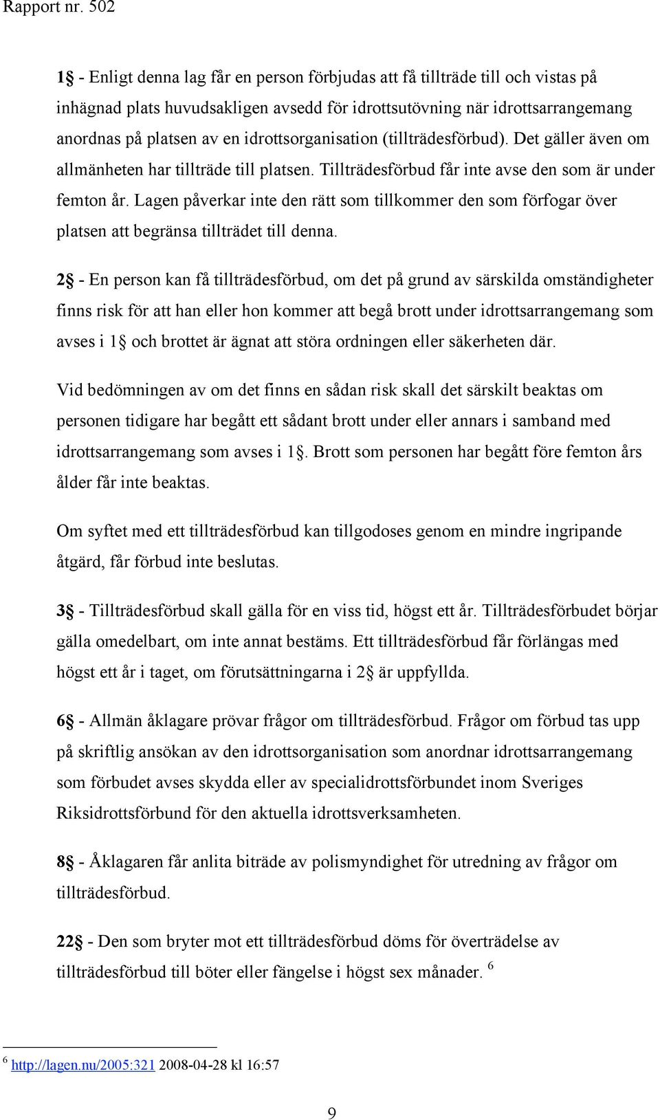 Lagen påverkar inte den rätt som tillkommer den som förfogar över platsen att begränsa tillträdet till denna.