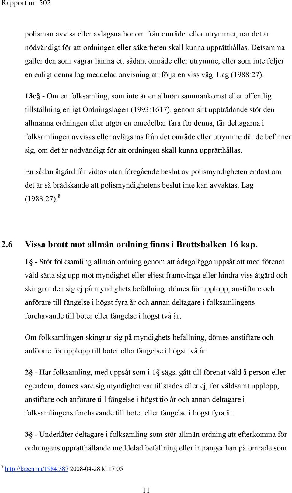 13c - Om en folksamling, som inte är en allmän sammankomst eller offentlig tillställning enligt Ordningslagen (1993:1617), genom sitt uppträdande stör den allmänna ordningen eller utgör en omedelbar