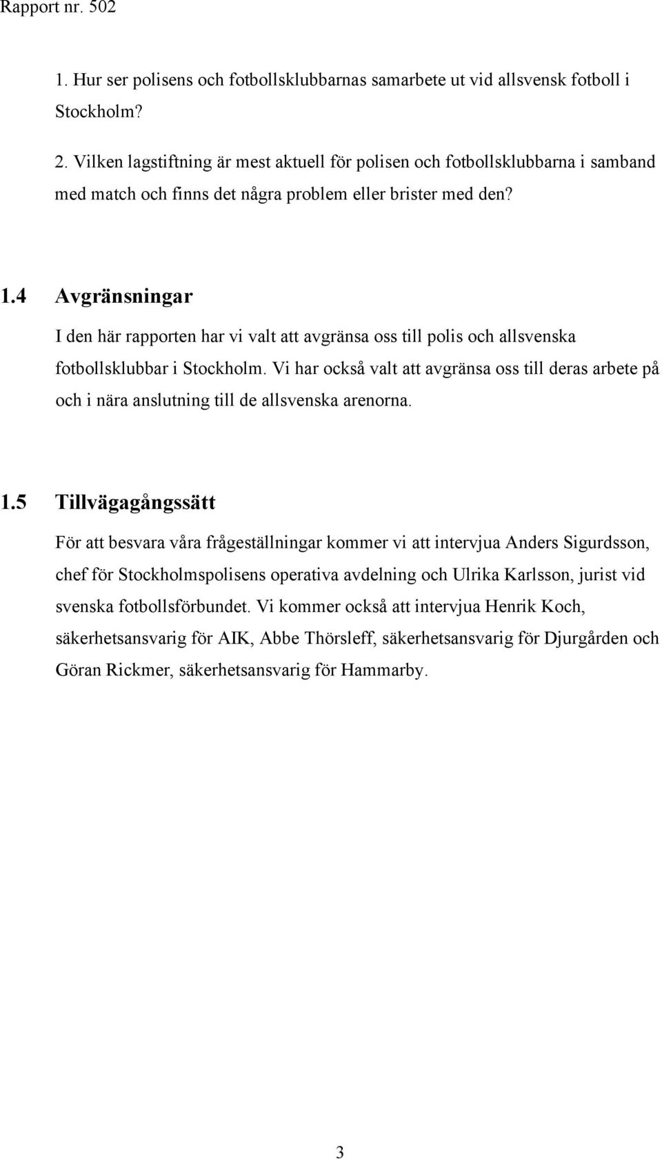 4 Avgränsningar I den här rapporten har vi valt att avgränsa oss till polis och allsvenska fotbollsklubbar i Stockholm.