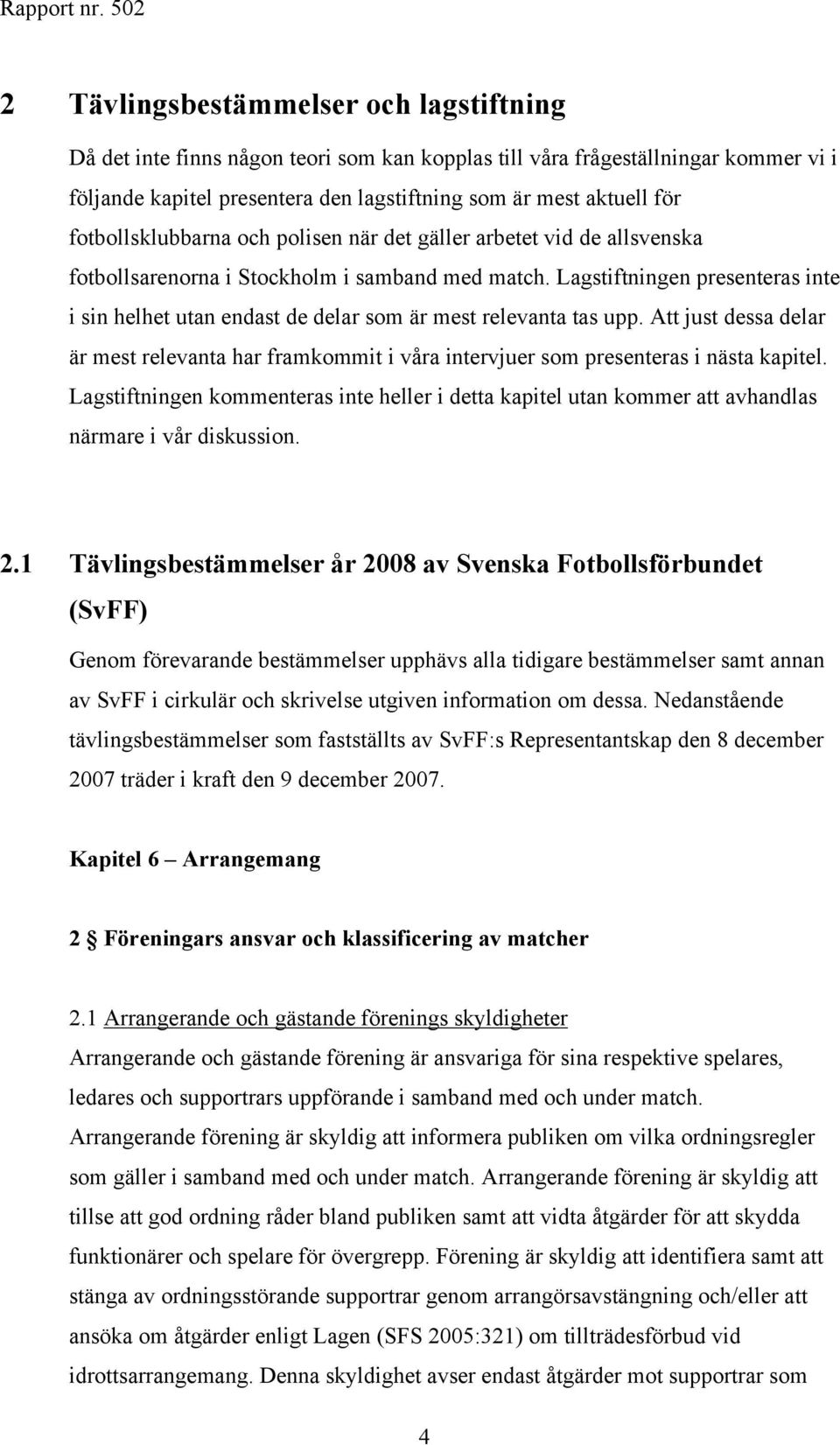 Lagstiftningen presenteras inte i sin helhet utan endast de delar som är mest relevanta tas upp.