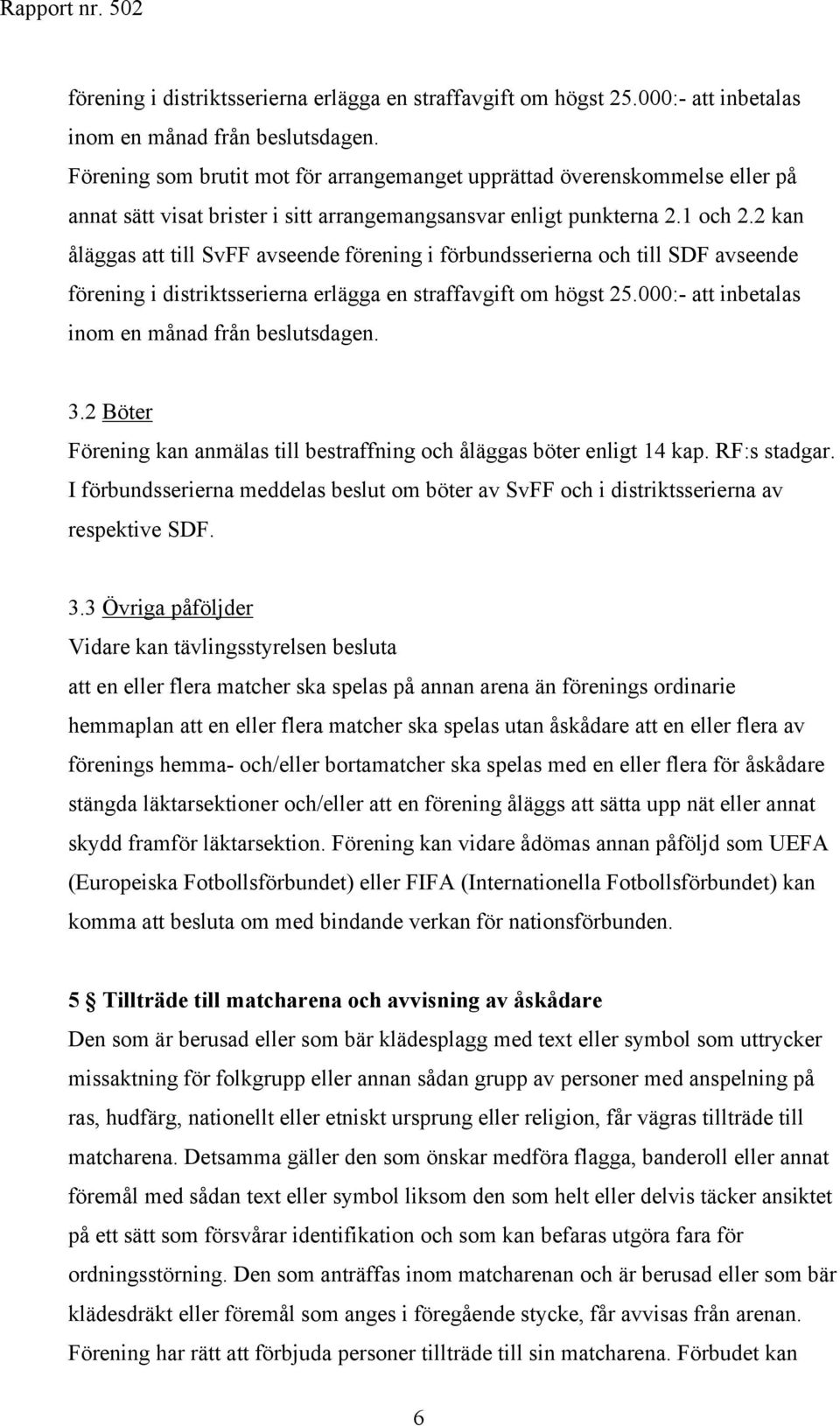 2 kan åläggas att till SvFF avseende förening i förbundsserierna och till SDF avseende  3.2 Böter Förening kan anmälas till bestraffning och åläggas böter enligt 14 kap. RF:s stadgar.