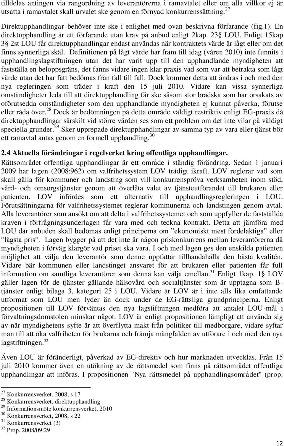 Enligt 15kap 3 2st LOU får direktupphandlingar endast användas när kontraktets värde är lågt eller om det finns synnerliga skäl.