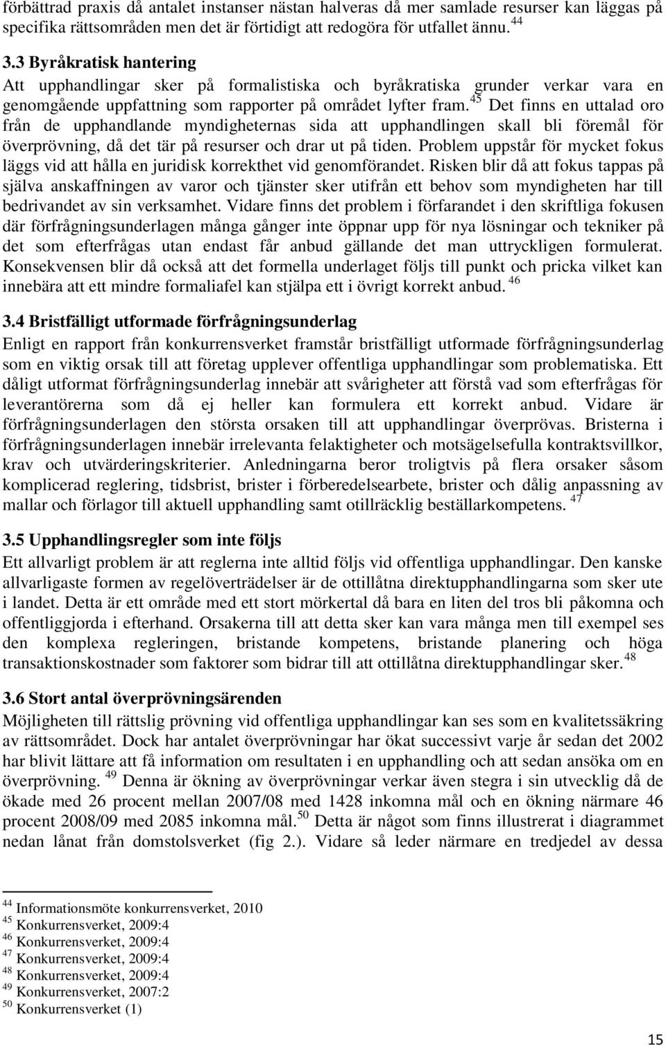 45 Det finns en uttalad oro från de upphandlande myndigheternas sida att upphandlingen skall bli föremål för överprövning, då det tär på resurser och drar ut på tiden.