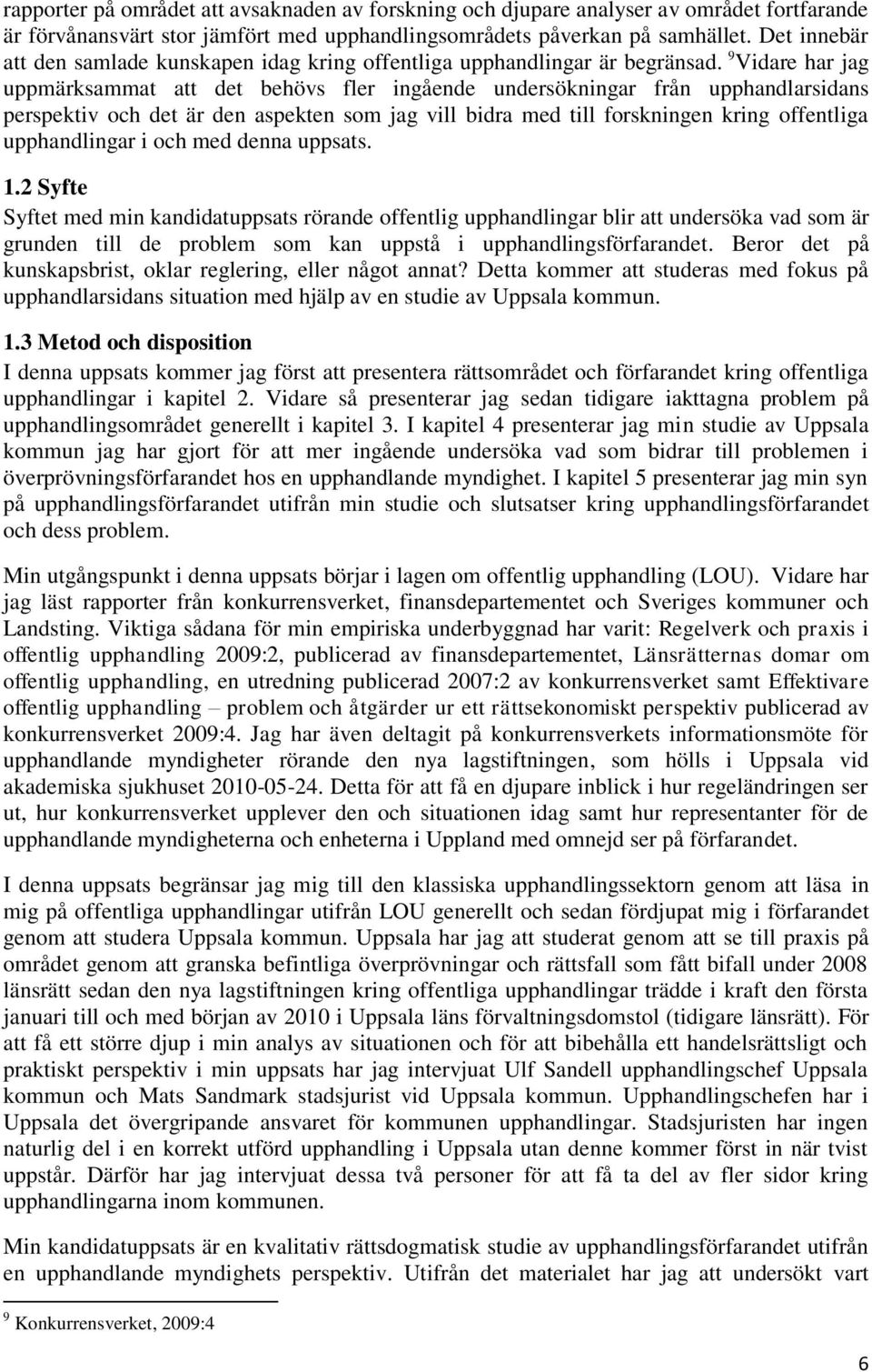 9 Vidare har jag uppmärksammat att det behövs fler ingående undersökningar från upphandlarsidans perspektiv och det är den aspekten som jag vill bidra med till forskningen kring offentliga