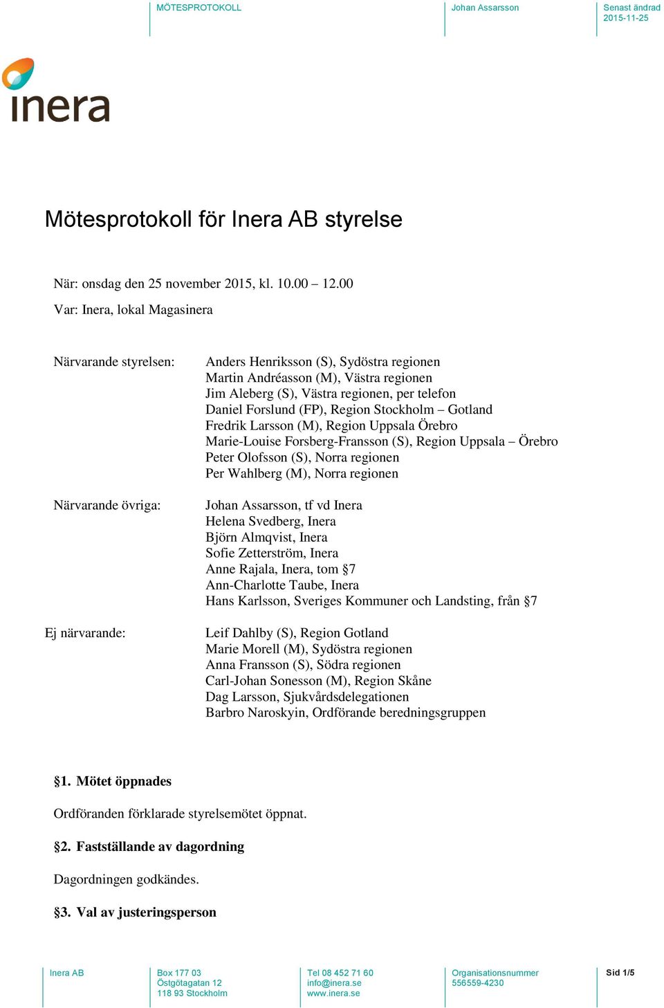 regionen, per telefon Daniel Forslund (FP), Region Stockholm Gotland Fredrik Larsson (M), Region Uppsala Örebro Marie-Louise Forsberg-Fransson (S), Region Uppsala Örebro Peter Olofsson (S), Norra